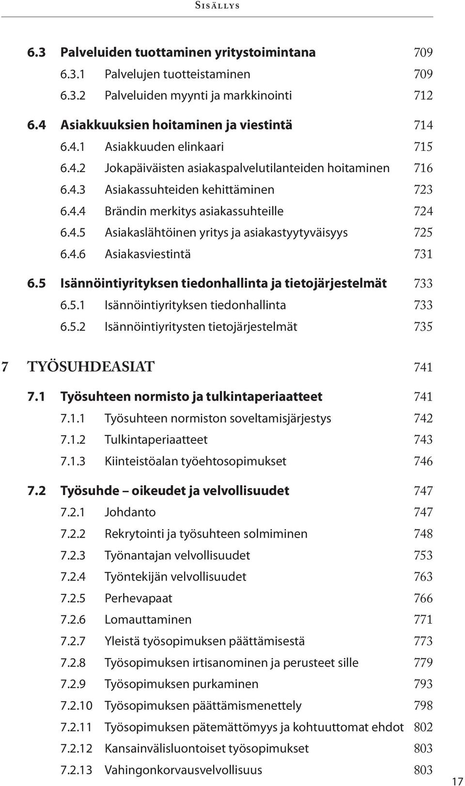 4.6 Asiakasviestintä 731 6.5 Isännöintiyrityksen tiedonhallinta ja tietojärjestelmät 733 6.5.1 Isännöintiyrityksen tiedonhallinta 733 6.5.2 Isännöintiyritysten tietojärjestelmät 735 7 Työsuhdeasiat 741 7.