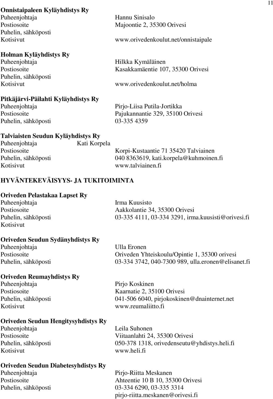 net/holma 11 Pitkäjärvi-Päilahti Kyläyhdistys Ry Pirjo-Liisa Putila-Jortikka Pajukannantie 329, 35100 Orivesi 03-335 4359 Talviaisten Seudun Kyläyhdistys Ry Kati Korpela Korpi-Kustaantie 71 35420