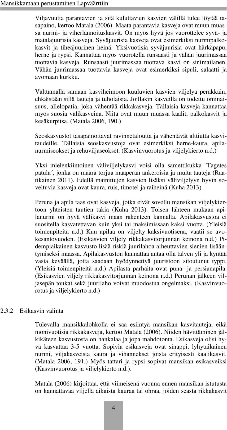 Kannattaa myös vuorotella runsaasti ja vähän juurimassaa tuottavia kasveja. Runsaasti juurimassaa tuottava kasvi on sinimailanen.