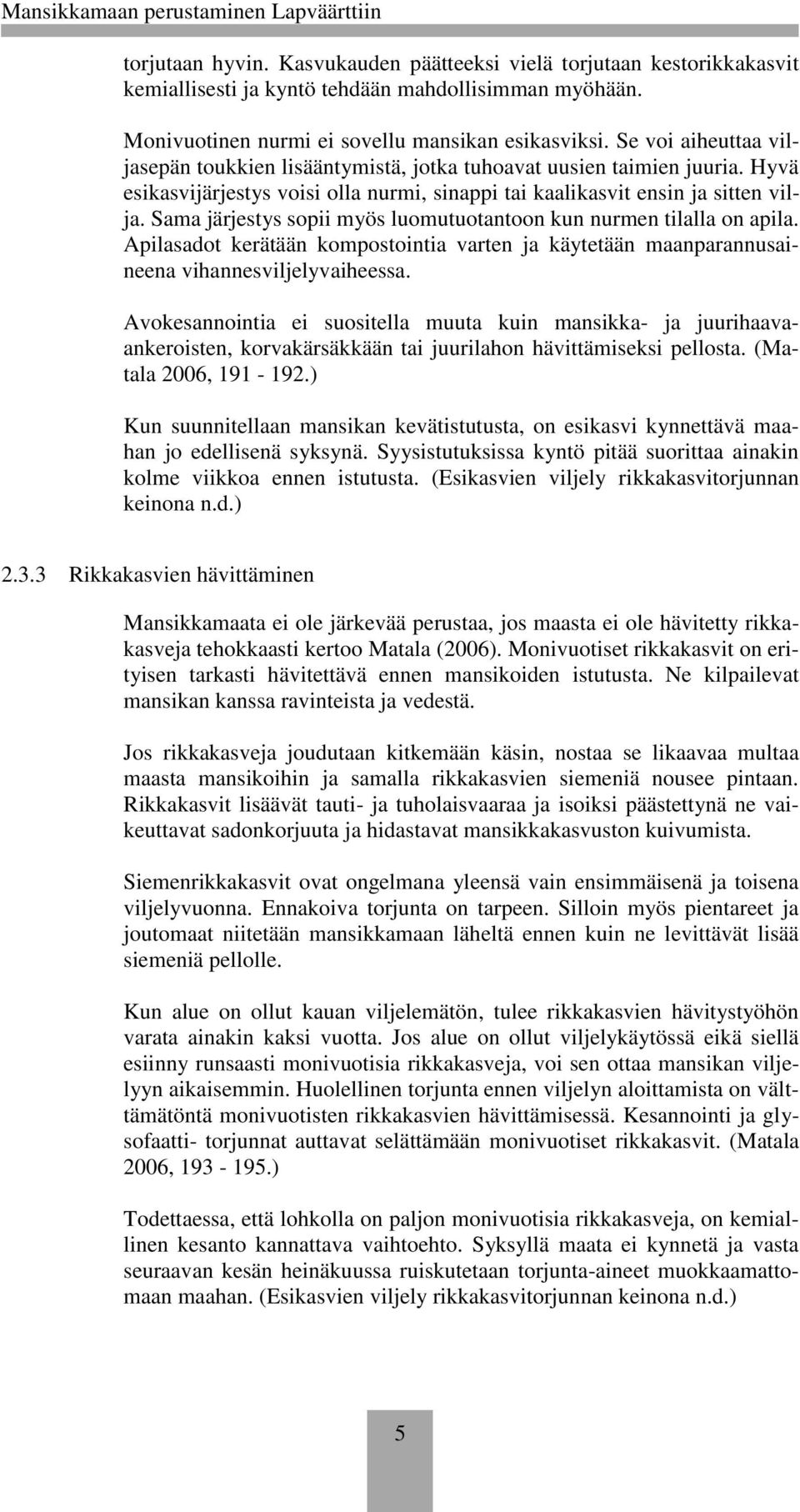 Sama järjestys sopii myös luomutuotantoon kun nurmen tilalla on apila. Apilasadot kerätään kompostointia varten ja käytetään maanparannusaineena vihannesviljelyvaiheessa.