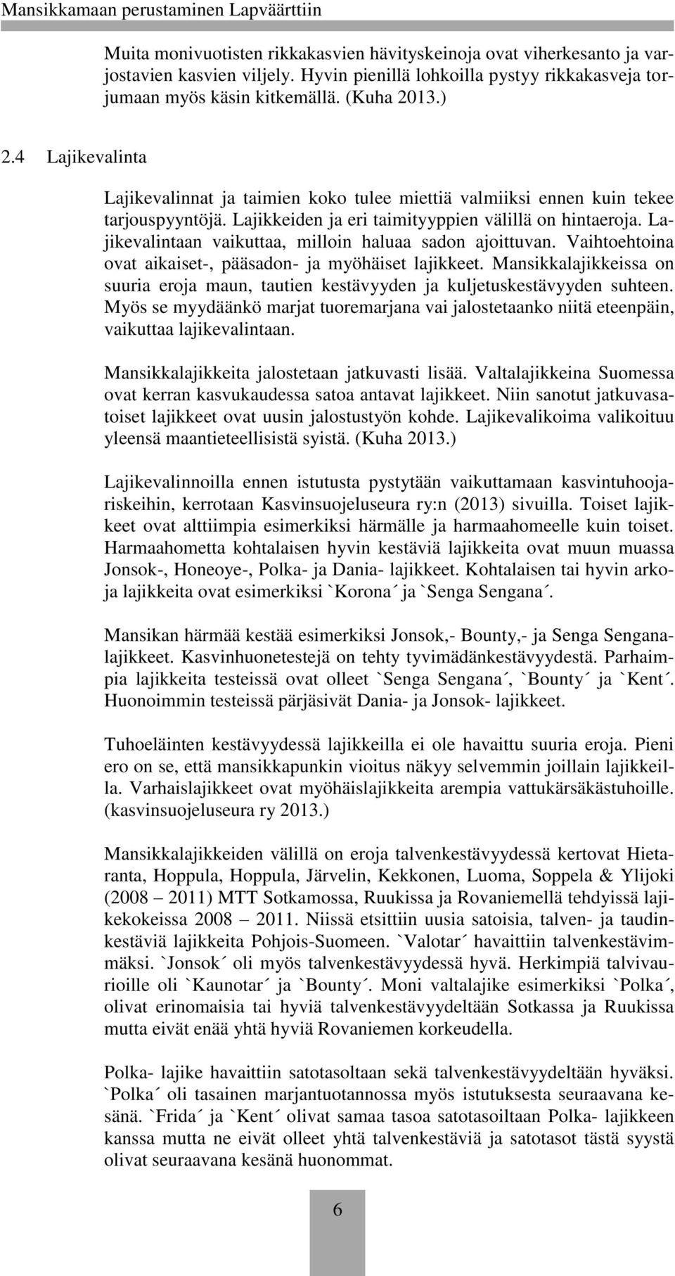 Lajikevalintaan vaikuttaa, milloin haluaa sadon ajoittuvan. Vaihtoehtoina ovat aikaiset-, pääsadon- ja myöhäiset lajikkeet.
