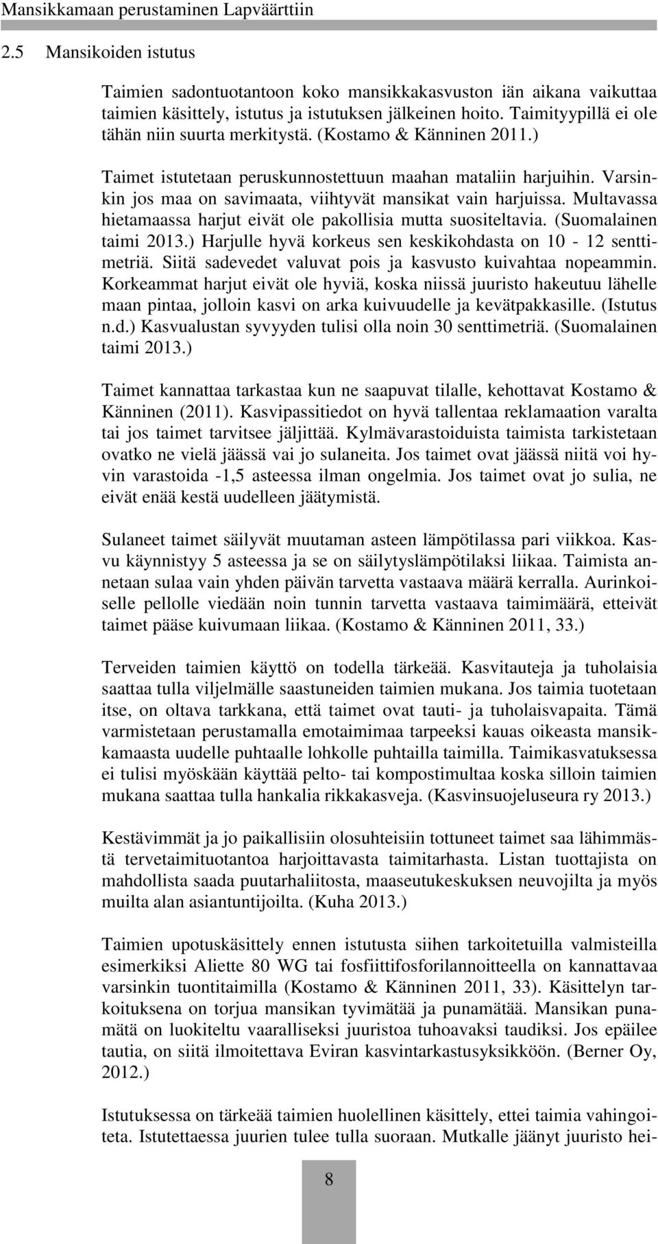Multavassa hietamaassa harjut eivät ole pakollisia mutta suositeltavia. (Suomalainen taimi 2013.) Harjulle hyvä korkeus sen keskikohdasta on 10-12 senttimetriä.