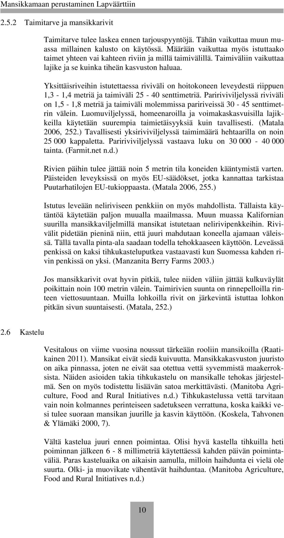 Yksittäisriveihin istutettaessa riviväli on hoitokoneen leveydestä riippuen 1,3-1,4 metriä ja taimiväli 25-40 senttimetriä.