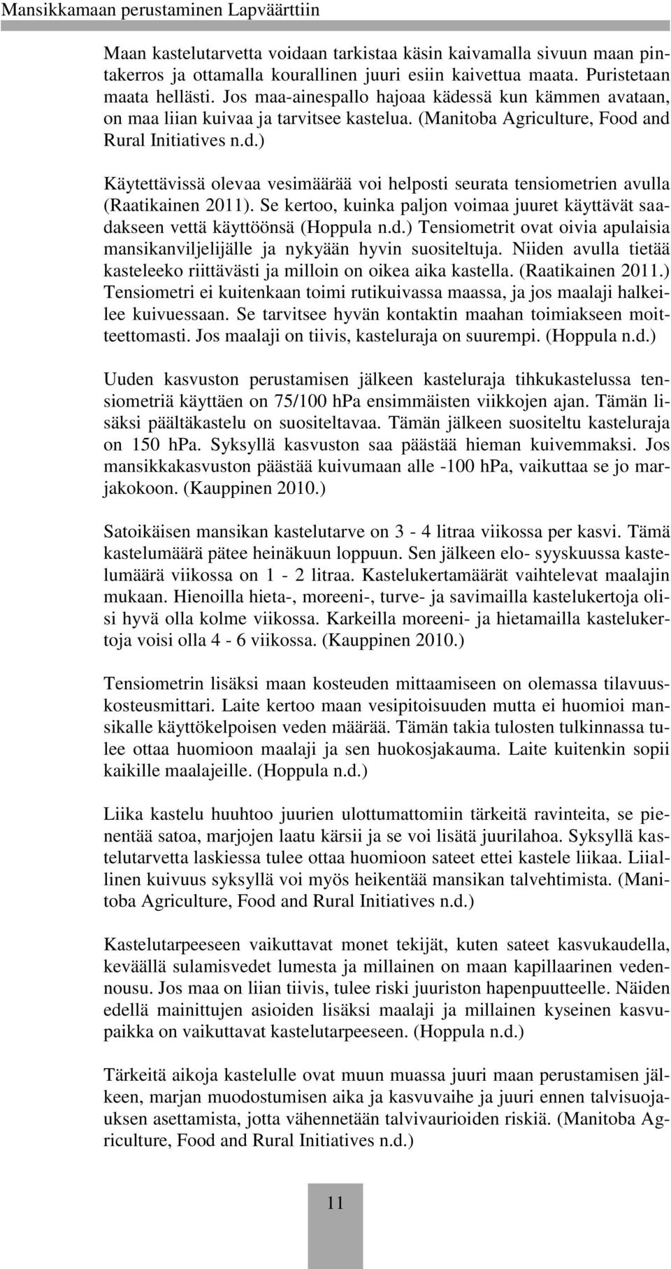 Se kertoo, kuinka paljon voimaa juuret käyttävät saadakseen vettä käyttöönsä (Hoppula n.d.) Tensiometrit ovat oivia apulaisia mansikanviljelijälle ja nykyään hyvin suositeltuja.