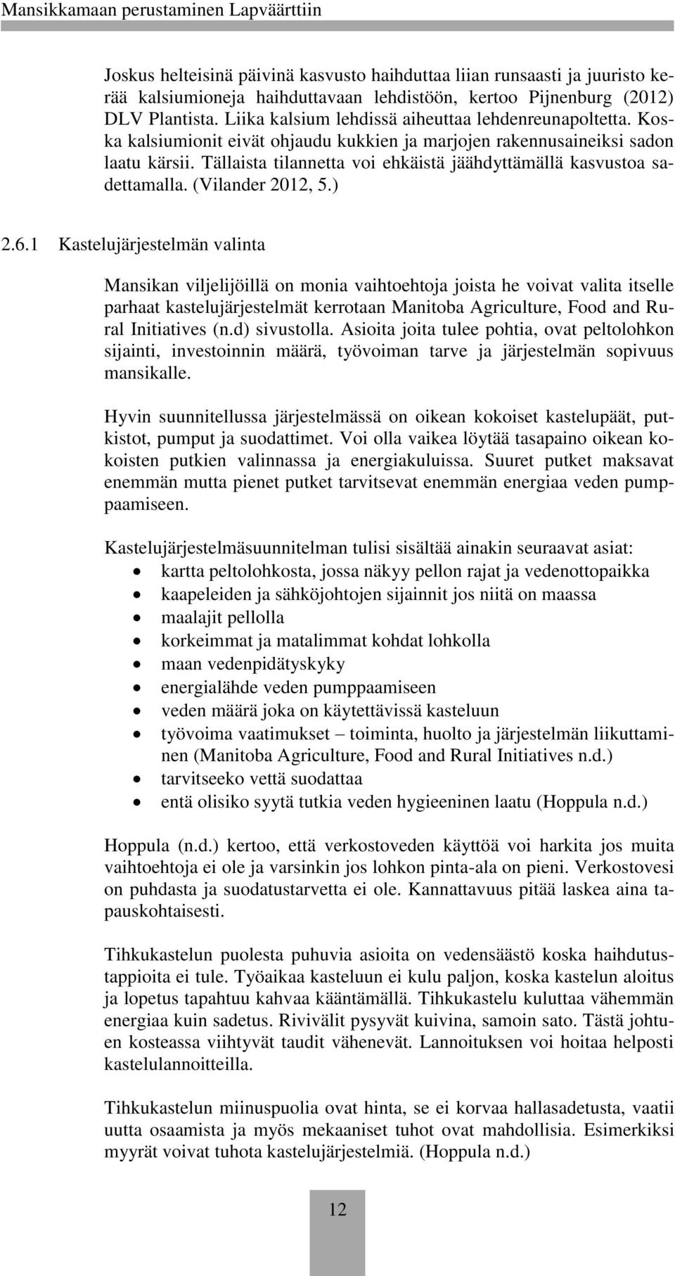 Tällaista tilannetta voi ehkäistä jäähdyttämällä kasvustoa sadettamalla. (Vilander 2012, 5.) 2.6.