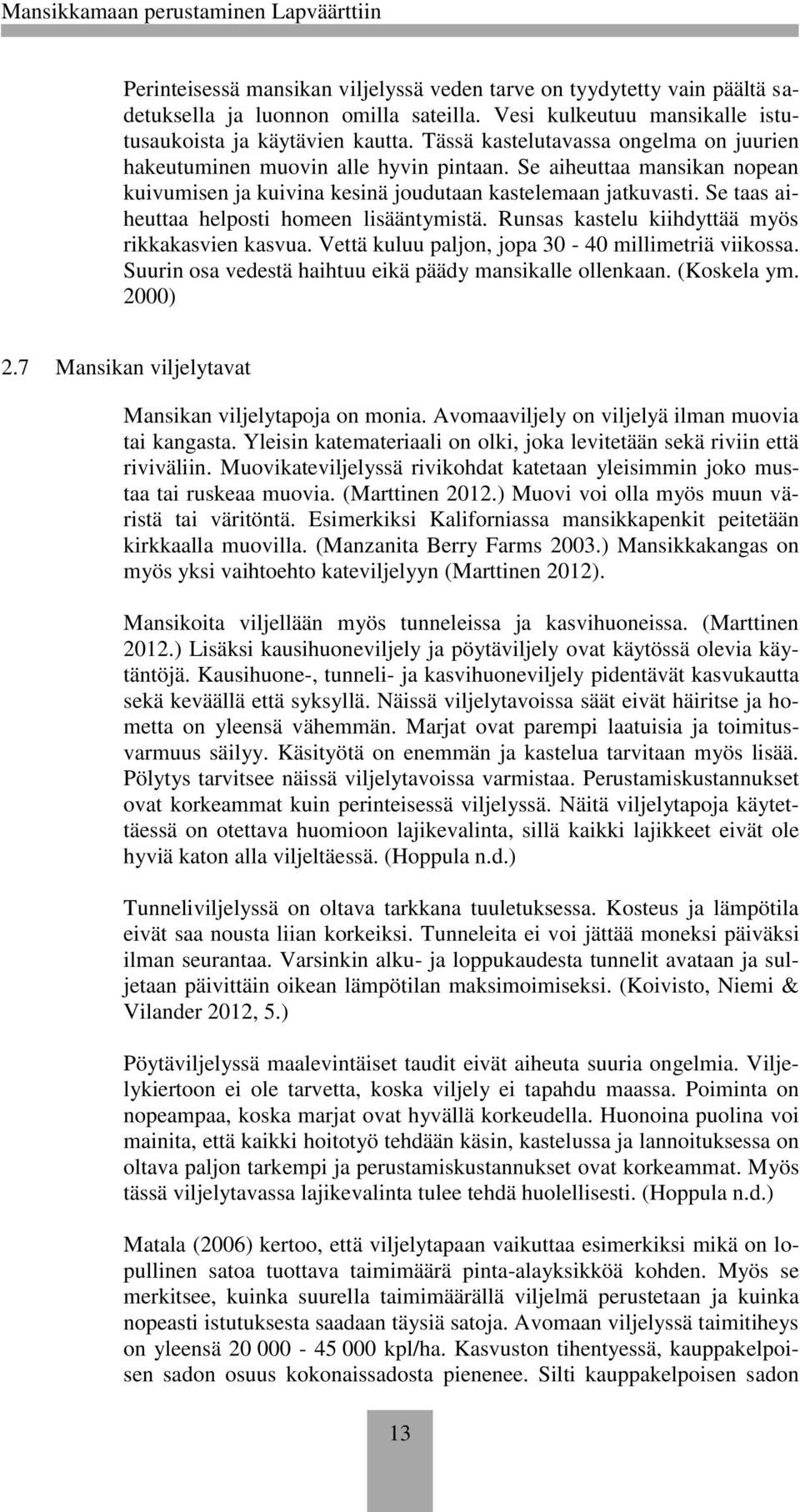 Se taas aiheuttaa helposti homeen lisääntymistä. Runsas kastelu kiihdyttää myös rikkakasvien kasvua. Vettä kuluu paljon, jopa 30-40 millimetriä viikossa.