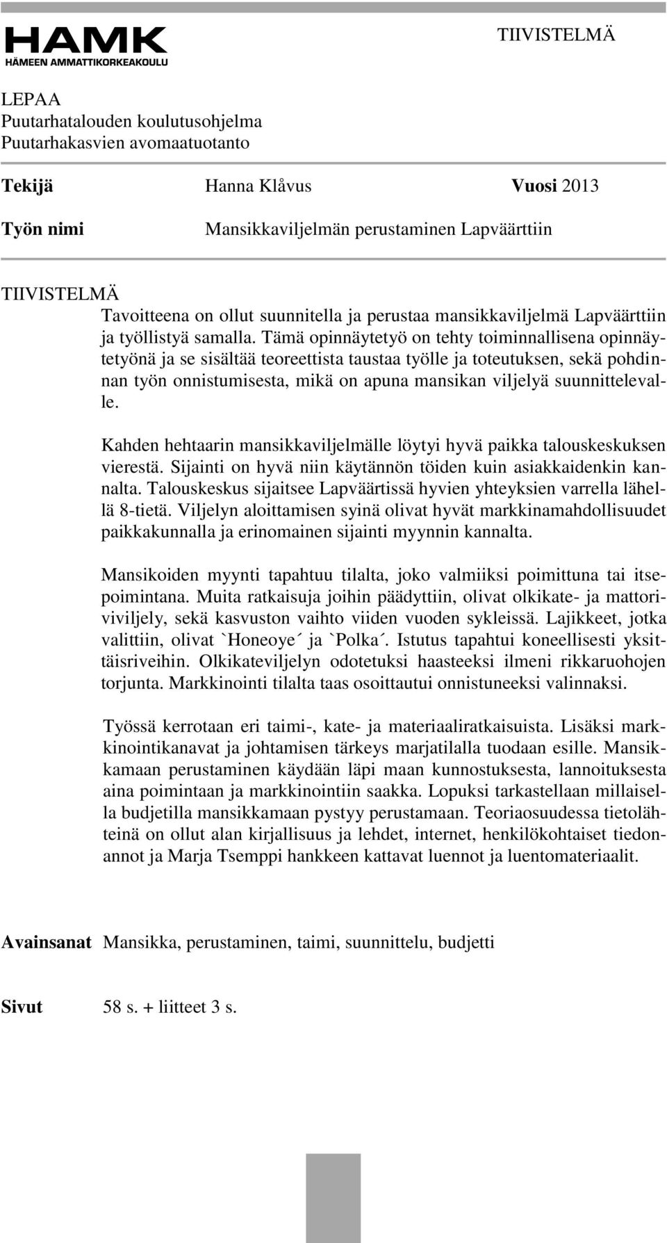 Tämä opinnäytetyö on tehty toiminnallisena opinnäytetyönä ja se sisältää teoreettista taustaa työlle ja toteutuksen, sekä pohdinnan työn onnistumisesta, mikä on apuna mansikan viljelyä