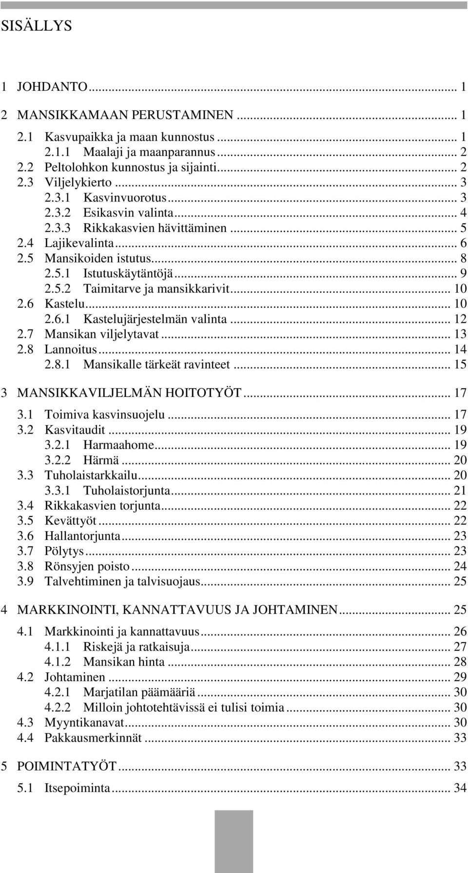 .. 10 2.6 Kastelu... 10 2.6.1 Kastelujärjestelmän valinta... 12 2.7 Mansikan viljelytavat... 13 2.8 Lannoitus... 14 2.8.1 Mansikalle tärkeät ravinteet... 15 3 MANSIKKAVILJELMÄN HOITOTYÖT... 17 3.