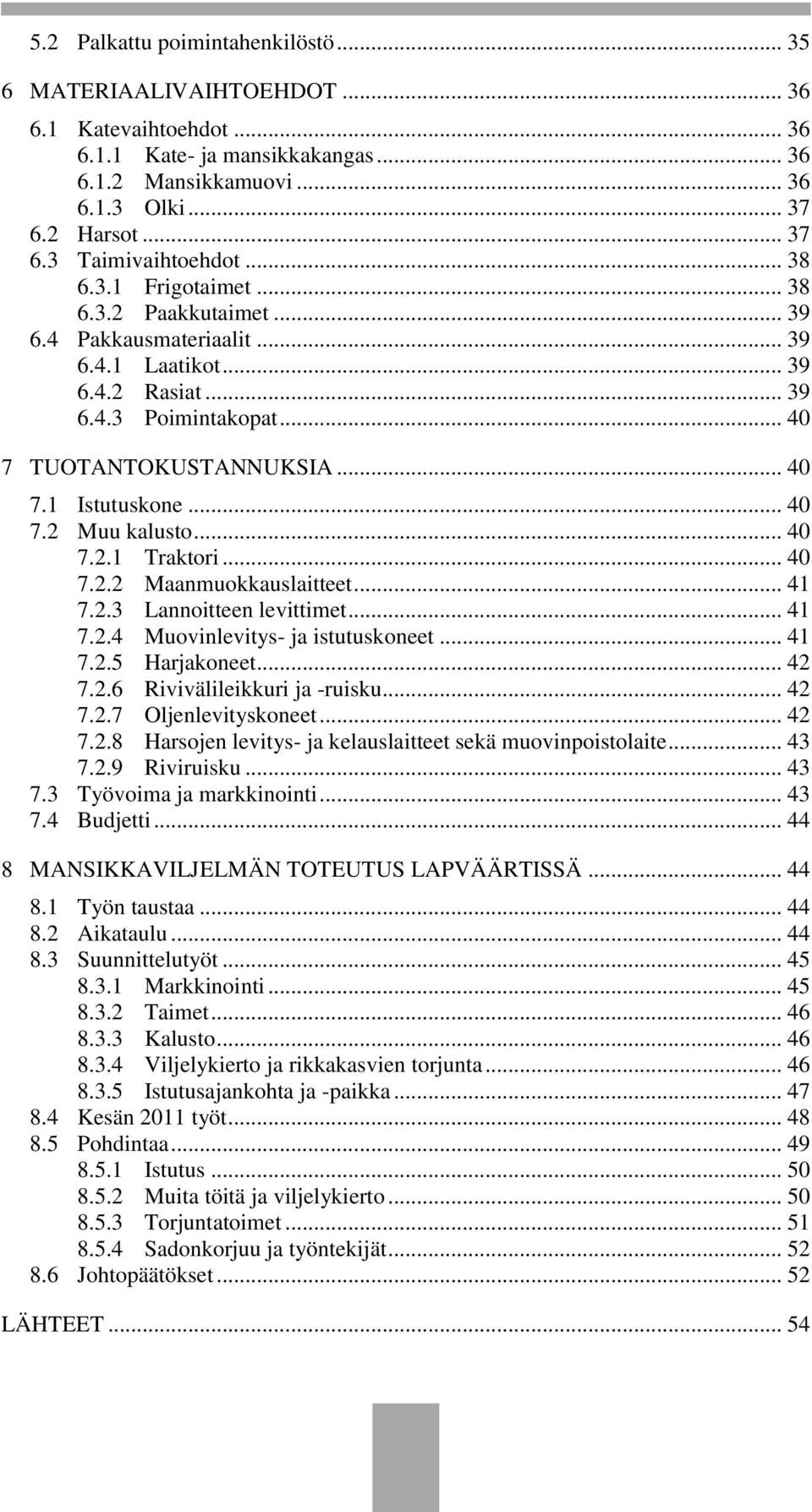 .. 40 7.2 Muu kalusto... 40 7.2.1 Traktori... 40 7.2.2 Maanmuokkauslaitteet... 41 7.2.3 Lannoitteen levittimet... 41 7.2.4 Muovinlevitys- ja istutuskoneet... 41 7.2.5 Harjakoneet... 42 7.2.6 Rivivälileikkuri ja -ruisku.