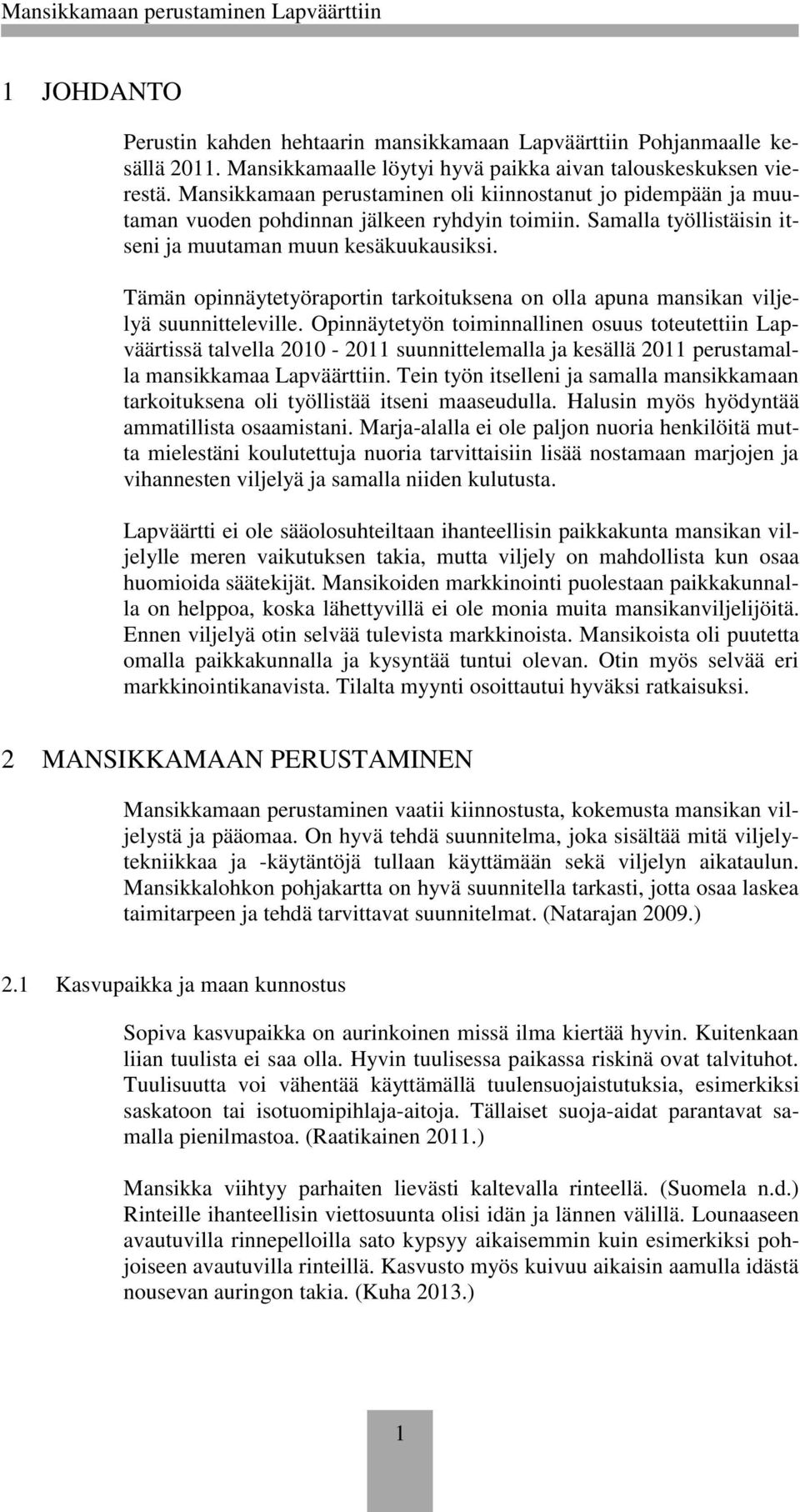 Tämän opinnäytetyöraportin tarkoituksena on olla apuna mansikan viljelyä suunnitteleville.