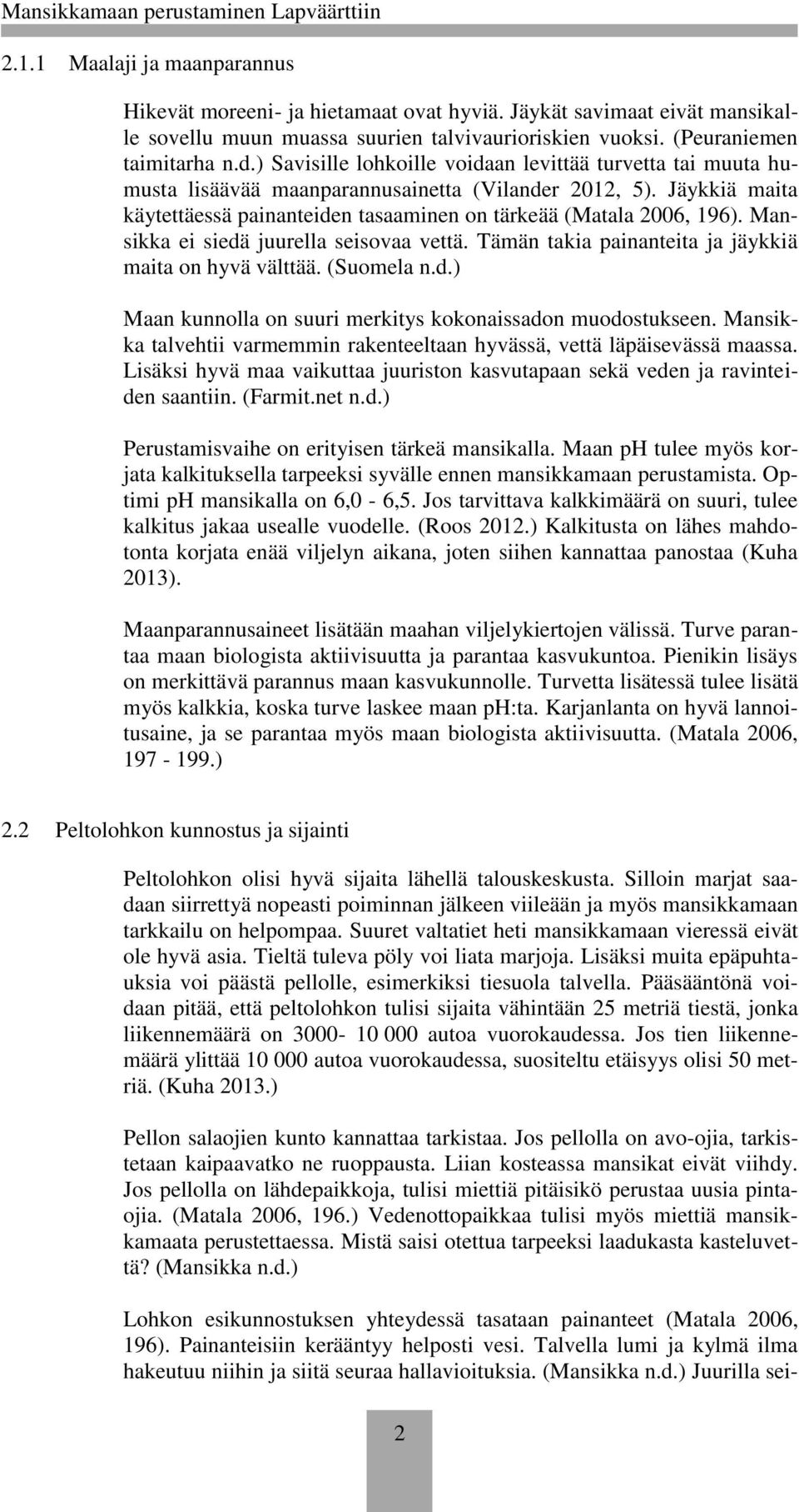Mansikka ei siedä juurella seisovaa vettä. Tämän takia painanteita ja jäykkiä maita on hyvä välttää. (Suomela n.d.) Maan kunnolla on suuri merkitys kokonaissadon muodostukseen.