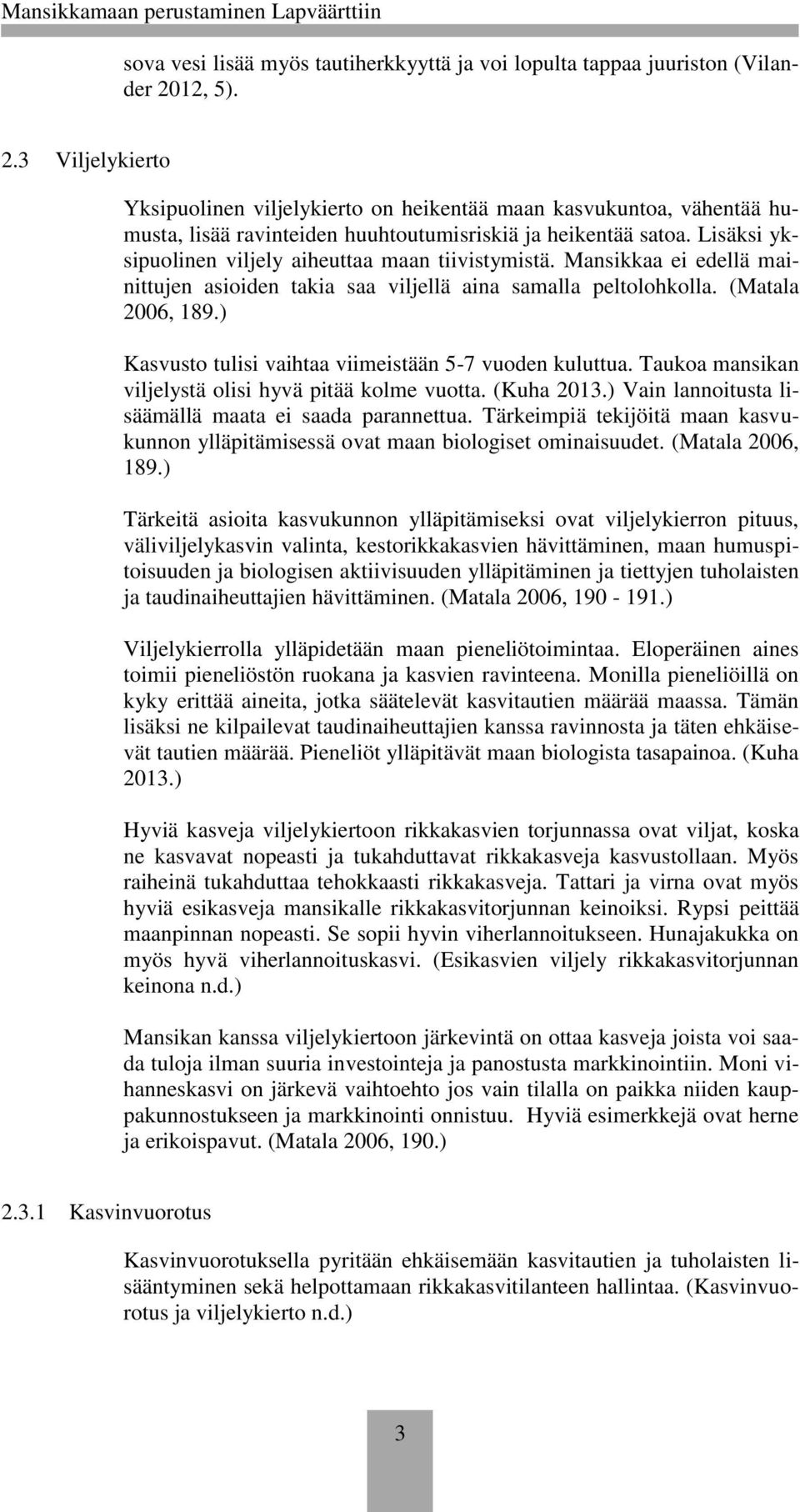 Lisäksi yksipuolinen viljely aiheuttaa maan tiivistymistä. Mansikkaa ei edellä mainittujen asioiden takia saa viljellä aina samalla peltolohkolla. (Matala 2006, 189.