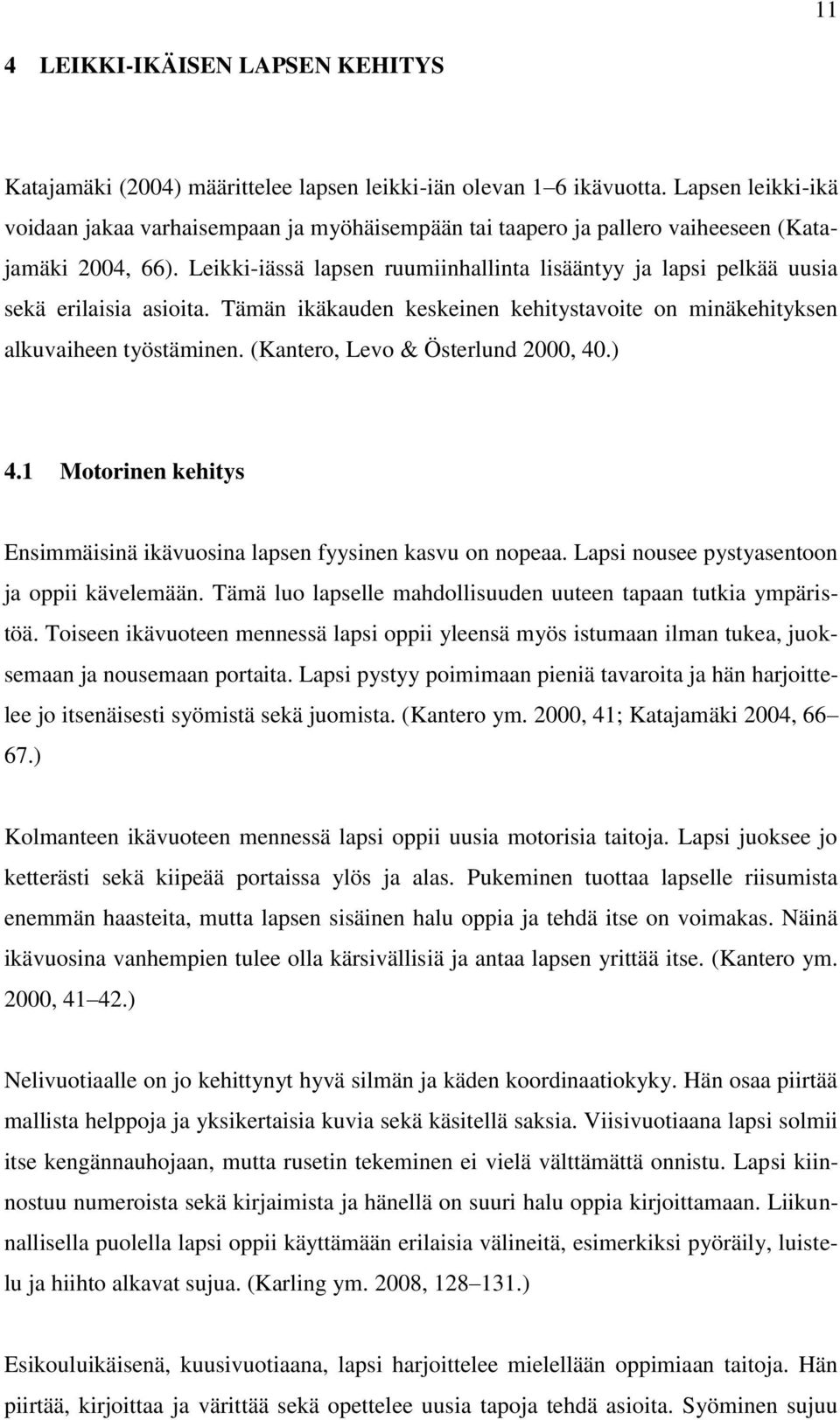 Leikki-iässä lapsen ruumiinhallinta lisääntyy ja lapsi pelkää uusia sekä erilaisia asioita. Tämän ikäkauden keskeinen kehitystavoite on minäkehityksen alkuvaiheen työstäminen.