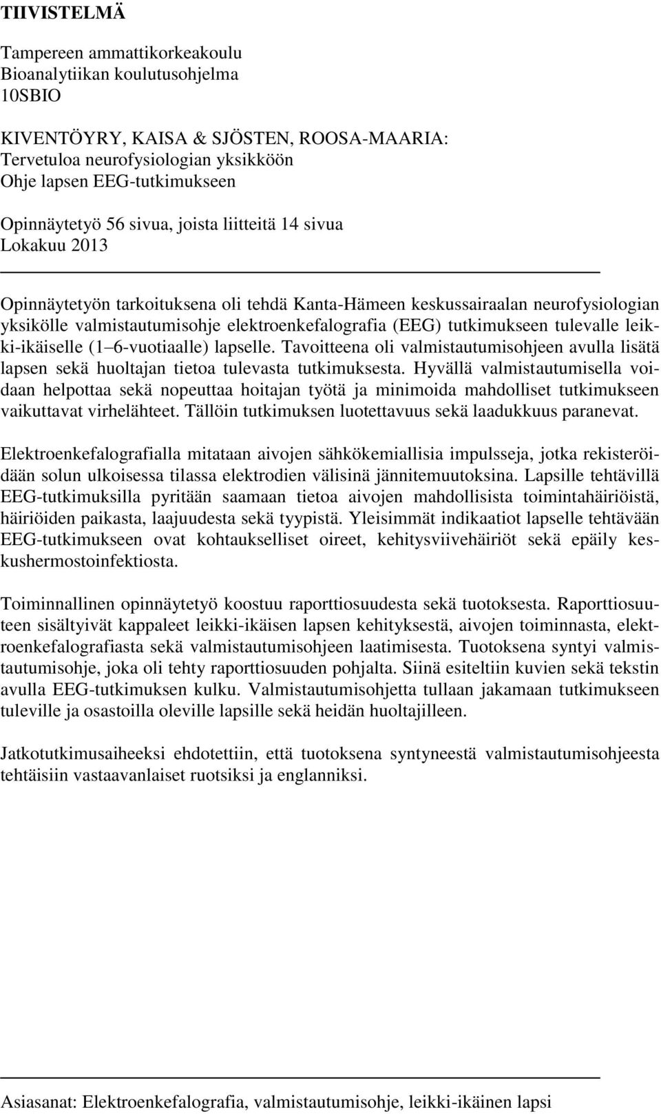 (EEG) tutkimukseen tulevalle leikki-ikäiselle (1 6-vuotiaalle) lapselle. Tavoitteena oli valmistautumisohjeen avulla lisätä lapsen sekä huoltajan tietoa tulevasta tutkimuksesta.