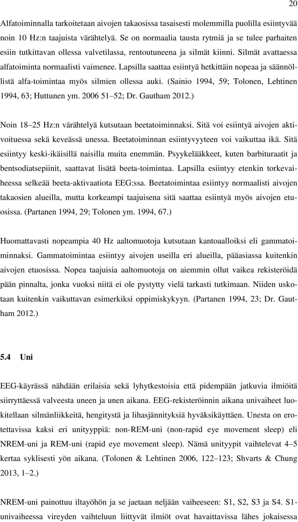 Lapsilla saattaa esiintyä hetkittäin nopeaa ja säännöllistä alfa-toimintaa myös silmien ollessa auki. (Sainio 1994, 59; Tolonen, Lehtinen 1994, 63; Huttunen ym. 2006 51 52; Dr. Gautham 2012.