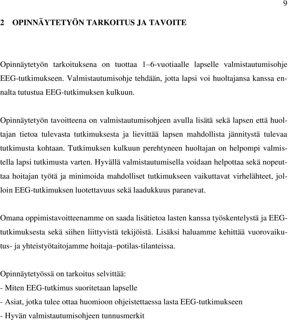 Opinnäytetyön tavoitteena on valmistautumisohjeen avulla lisätä sekä lapsen että huoltajan tietoa tulevasta tutkimuksesta ja lievittää lapsen mahdollista jännitystä tulevaa tutkimusta kohtaan.