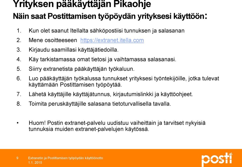 Luo pääkäyttäjän työkalussa tunnukset yrityksesi työntekijöille, jotka tulevat käyttämään Postittamisen työpöytää. 7. Lähetä käyttäjille käyttäjätunnus, kirjautumislinkki ja käyttöohjeet. 8.