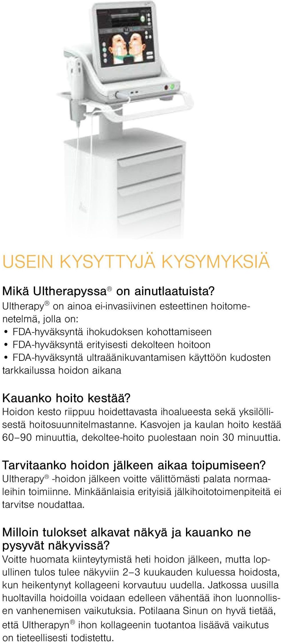 käyttöön kudosten tarkkailussa hoidon aikana Kauanko hoito kestää? Hoidon kesto riippuu hoidettavasta ihoalueesta sekä yksilöllisestä hoitosuunnitelmastanne.