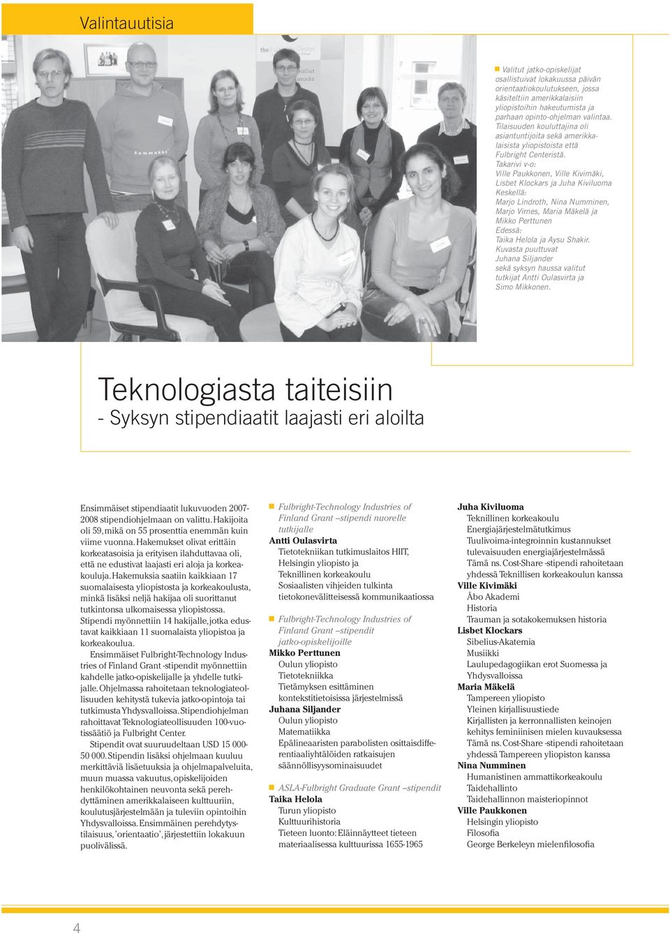 Takarivi v-o: Ville Paukkonen, Ville Kivimäki, Lisbet Klockars ja Juha Kiviluoma Keskellä: Marjo Lindroth, Nina Numminen, Marjo Virnes, Maria Mäkelä ja Mikko Perttunen Edessä: Taika Helola ja Aysu