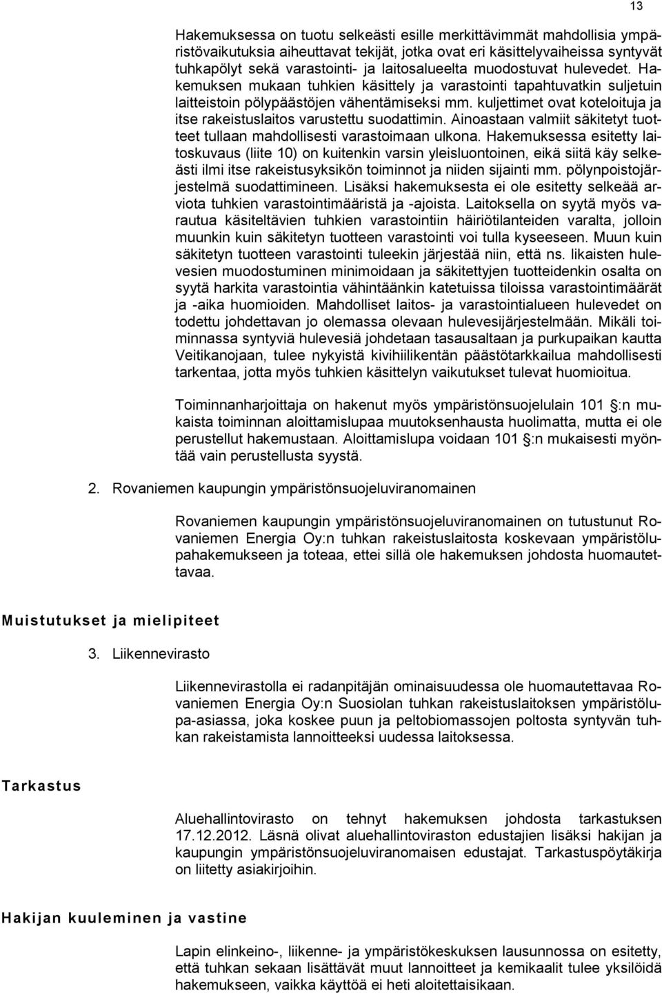 kuljettimet ovat koteloituja ja itse rakeistuslaitos varustettu suodattimin. Ainoastaan valmiit säkitetyt tuotteet tullaan mahdollisesti varastoimaan ulkona.