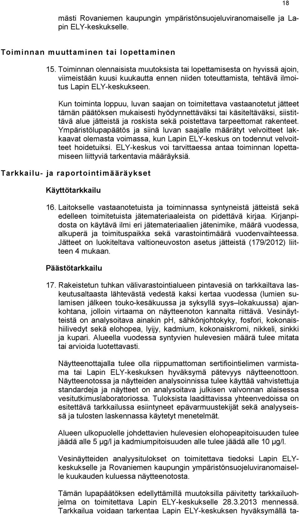 Kun toiminta loppuu, luvan saajan on toimitettava vastaanotetut jätteet tämän päätöksen mukaisesti hyödynnettäväksi tai käsiteltäväksi, siistittävä alue jätteistä ja roskista sekä poistettava