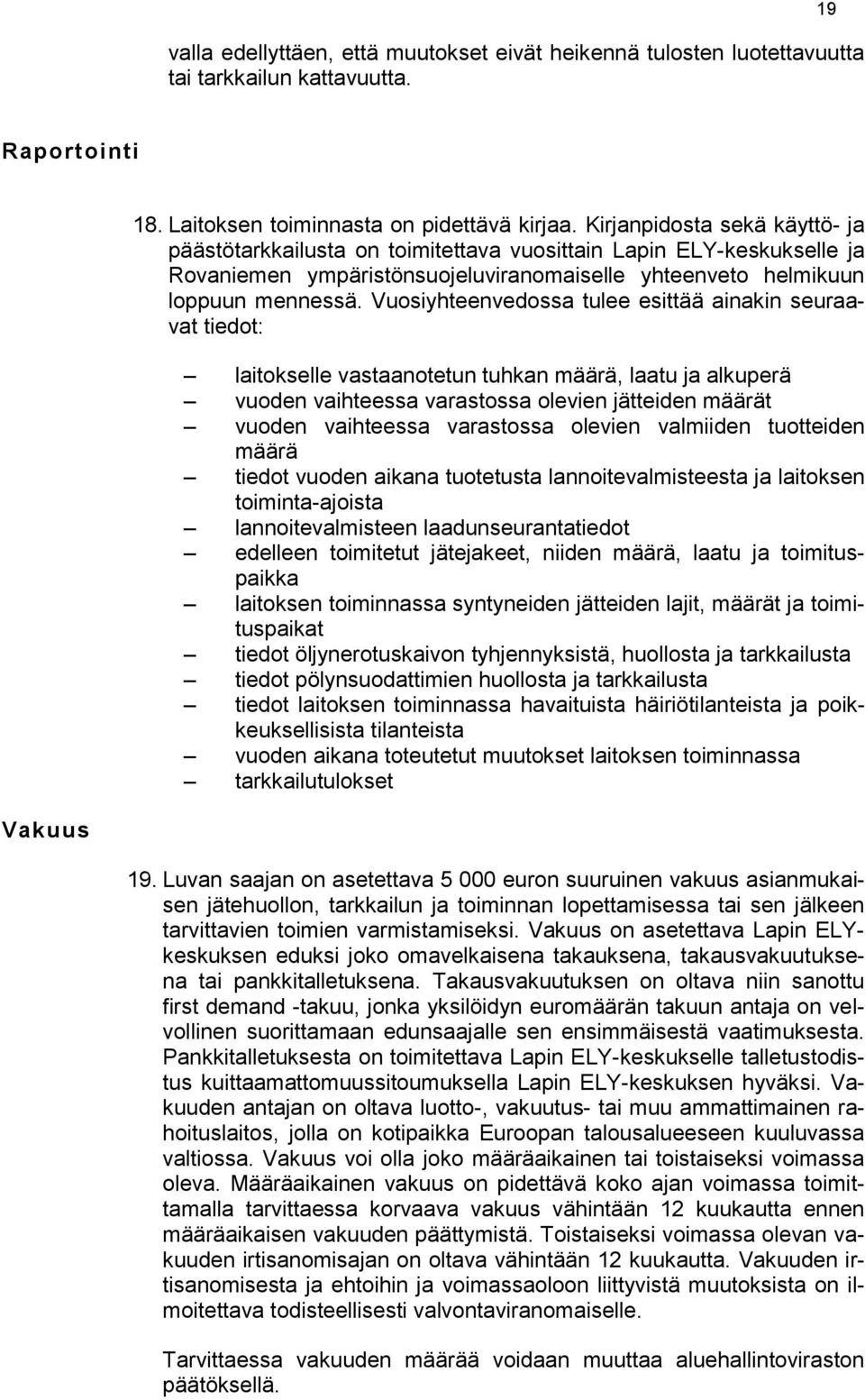 Vuosiyhteenvedossa tulee esittää ainakin seuraavat tiedot: laitokselle vastaanotetun tuhkan määrä, laatu ja alkuperä vuoden vaihteessa varastossa olevien jätteiden määrät vuoden vaihteessa varastossa