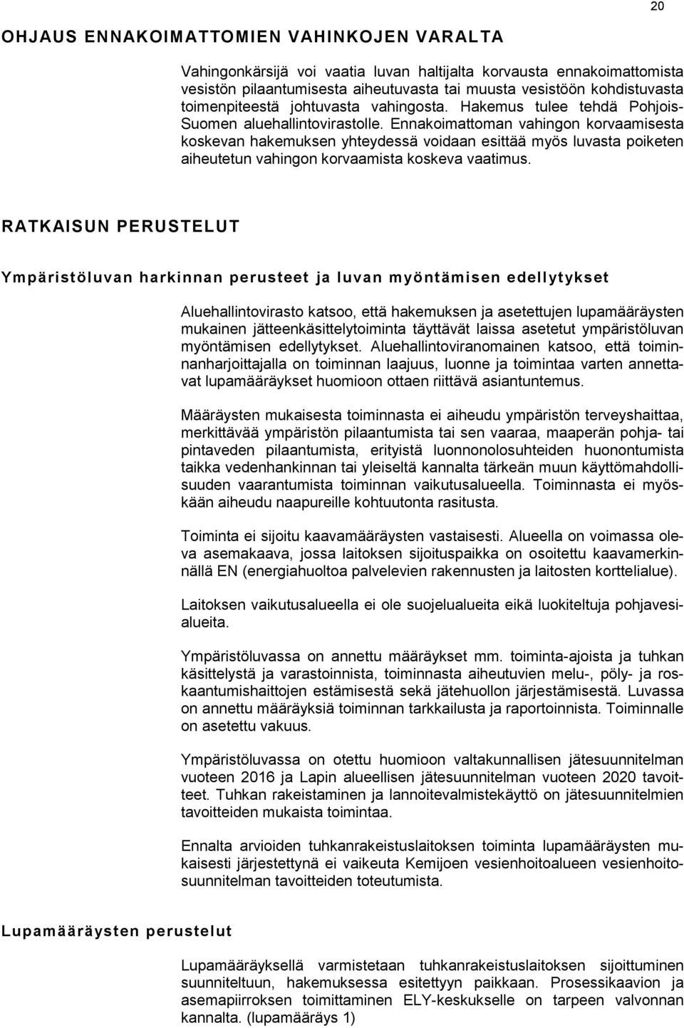 Ennakoimattoman vahingon korvaamisesta koskevan hakemuksen yhteydessä voidaan esittää myös luvasta poiketen aiheutetun vahingon korvaamista koskeva vaatimus.