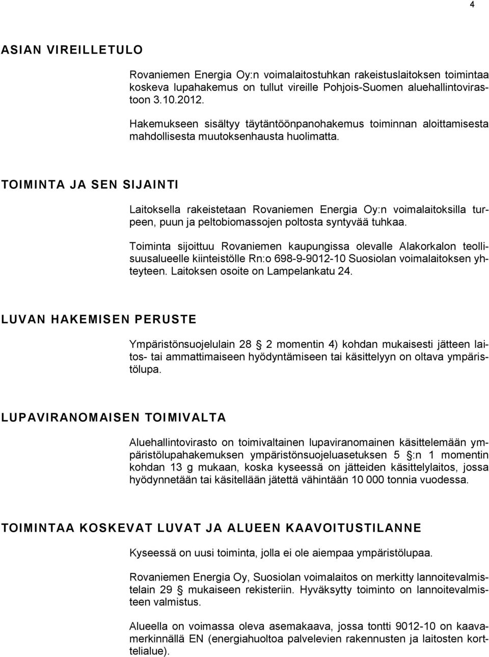 TOIMINTA JA SEN SIJAINTI Laitoksella rakeistetaan Rovaniemen Energia Oy:n voimalaitoksilla turpeen, puun ja peltobiomassojen poltosta syntyvää tuhkaa.