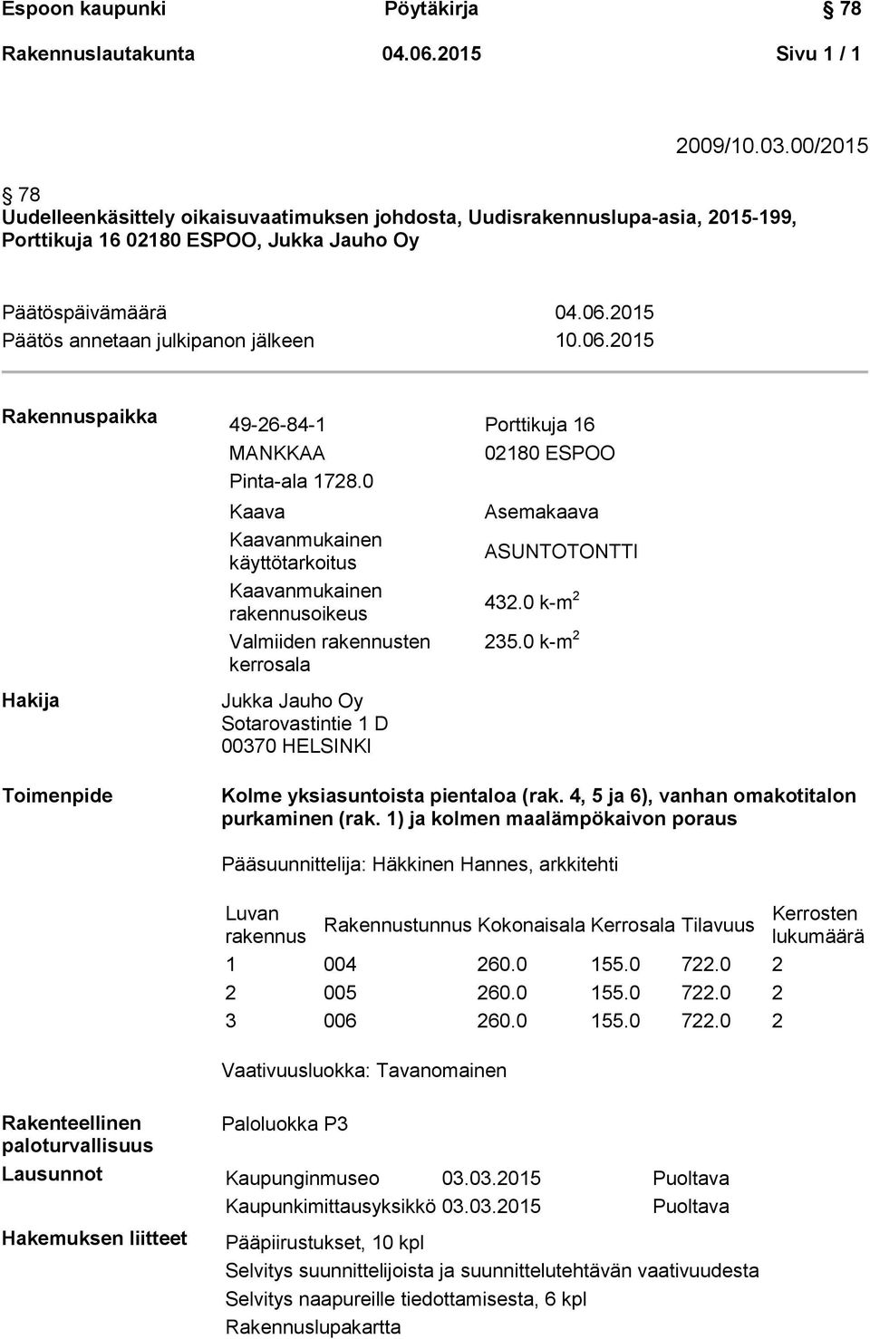 2015 Päätös annetaan julkipanon jälkeen 10.06.2015 Rakennuspaikka 49-26-84-1 Porttikuja 16 MANKKAA Pinta-ala 1728.