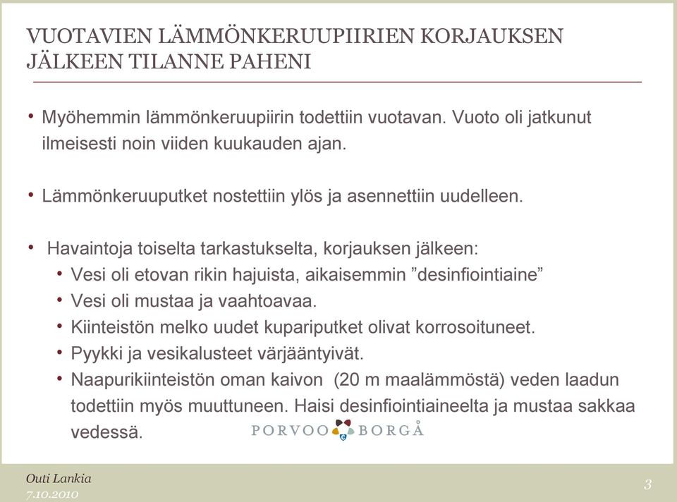 Havaintoja toiselta tarkastukselta, korjauksen jälkeen: Vesi oli etovan rikin hajuista, aikaisemmin desinfiointiaine Vesi oli mustaa ja vaahtoavaa.