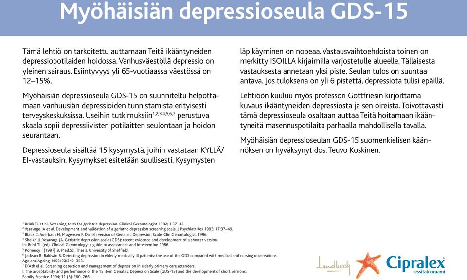 Ushin tutkimuksiin,,,4,5,6,7 perustuva skaala sopii depressiivist potilaitt seulontaan ja hoidon seurantaan. Depressioseula sisältää 5 kysymystä, joihin vastataan / EI-vastauksin.