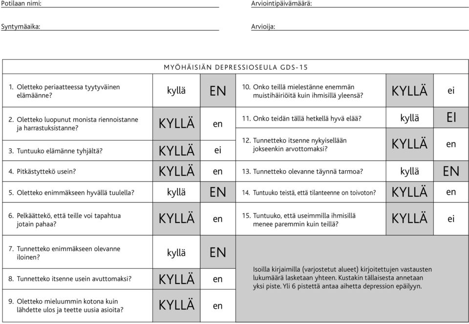 Oletteko immäkse hyvällä tuulella?. Onko tdän tällä hetkellä hyvä elää?. Tunnetteko itsne nykyisellään joksekin arvottomaksi?. Tunnetteko olevanne täynnä tarmoa? 4.