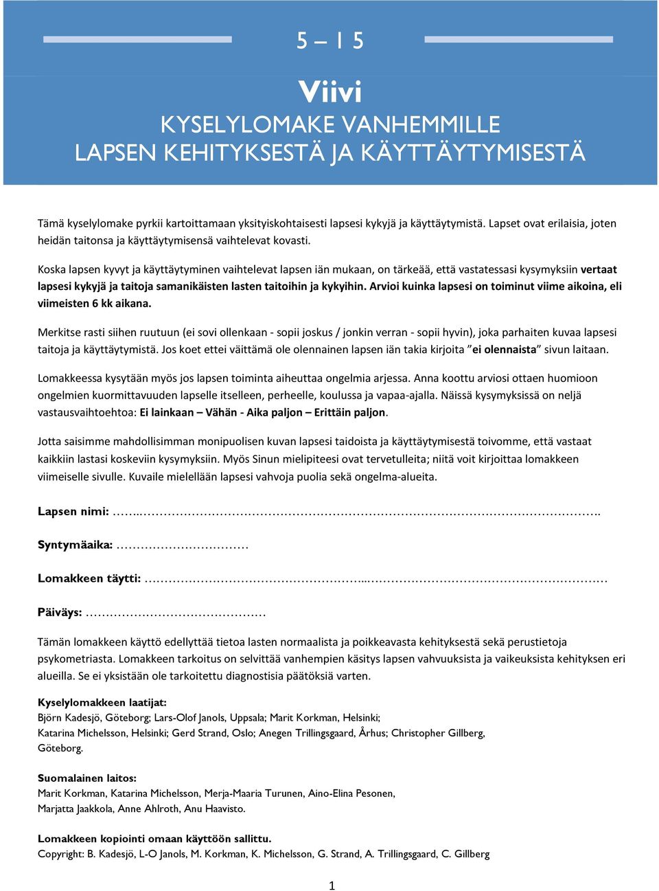 Koska lapsen kyvyt ja käyttäytyminen vaihtelevat lapsen iän mukaan, on tärkeää, että vastatessasi kysymyksiin vertaat lapsesi kykyjä ja taitoja samanikäisten lasten taitoihin ja kykyihin.