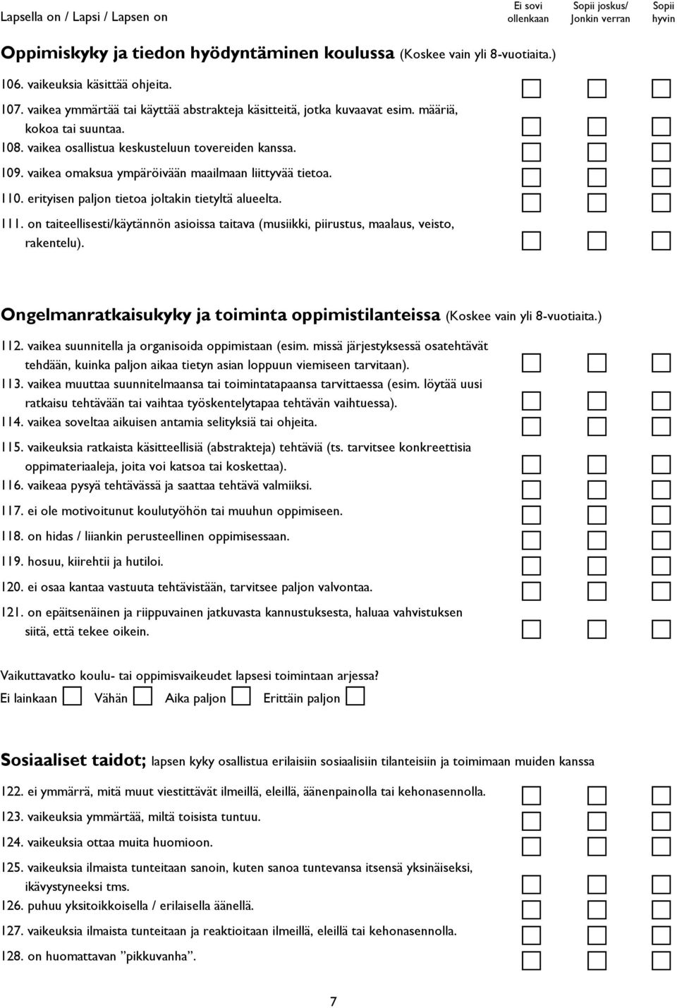 111. on taiteellisesti/käytännön asioissa taitava (musiikki, piirustus, maalaus, veisto, rakentelu). Ongelmanratkaisukyky ja toiminta oppimistilanteissa (Koskee vain yli 8-vuotiaita.) 112.