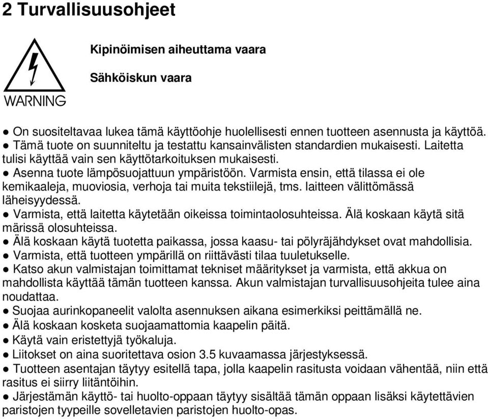 Varmista ensin, että tilassa ei ole kemikaaleja, muoviosia, verhoja tai muita tekstiilejä, tms. laitteen välittömässä läheisyydessä. Varmista, että laitetta käytetään oikeissa toimintaolosuhteissa.