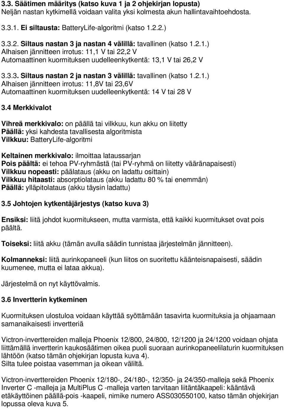 2.1.) Alhaisen jännitteen irrotus: 11,8V tai 23,6V Automaattinen kuormituksen uudelleenkytkentä: 14 V tai 28 V 3.