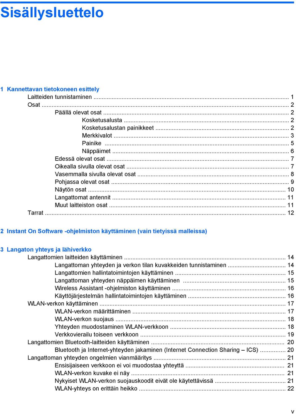 .. 11 Muut laitteiston osat... 11 Tarrat... 12 2 Instant On Software -ohjelmiston käyttäminen (vain tietyissä malleissa) 3 Langaton yhteys ja lähiverkko Langattomien laitteiden käyttäminen.