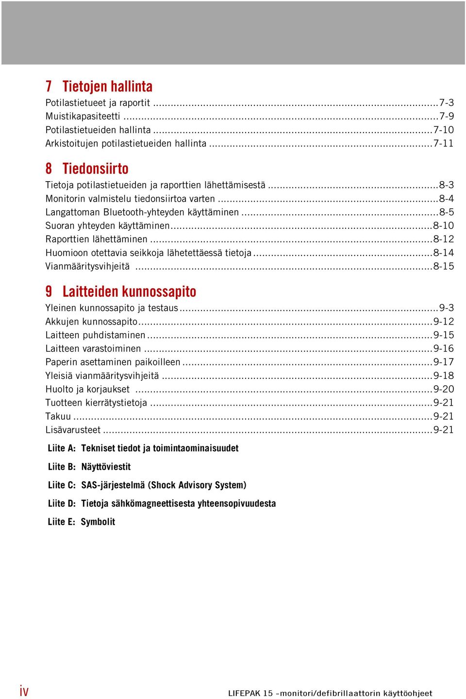 ..8-5 Suoran yhteyden käyttäminen...8-10 Raporttien lähettäminen...8-12 Huomioon otettavia seikkoja lähetettäessä tietoja...8-14 Vianmääritysvihjeitä.