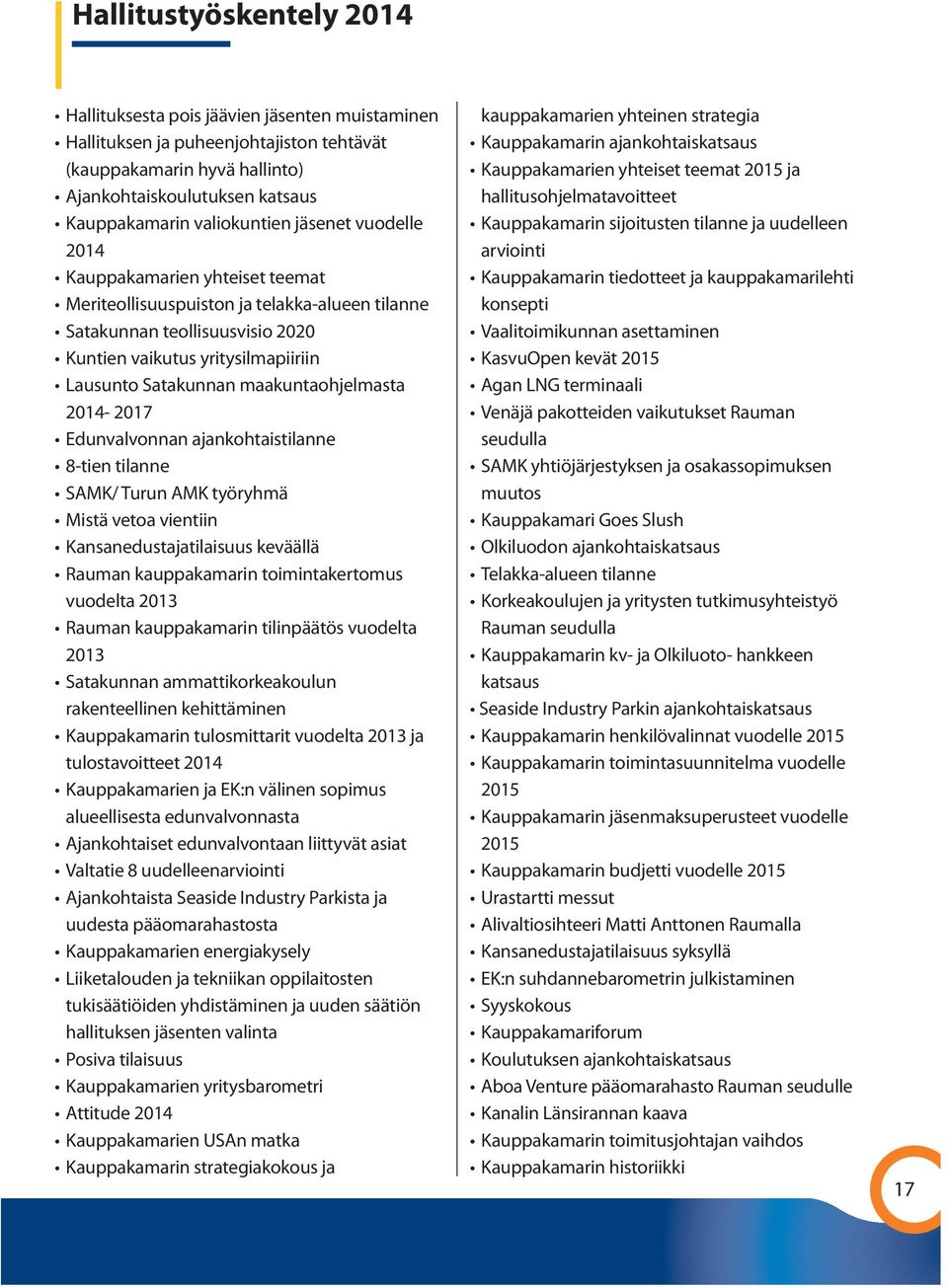 Satakunnan maakuntaohjelmasta 2014-2017 Edunvalvonnan ajankohtaistilanne 8-tien tilanne SAMK/ Turun AMK työryhmä Mistä vetoa vientiin Kansanedustajatilaisuus keväällä Rauman kauppakamarin