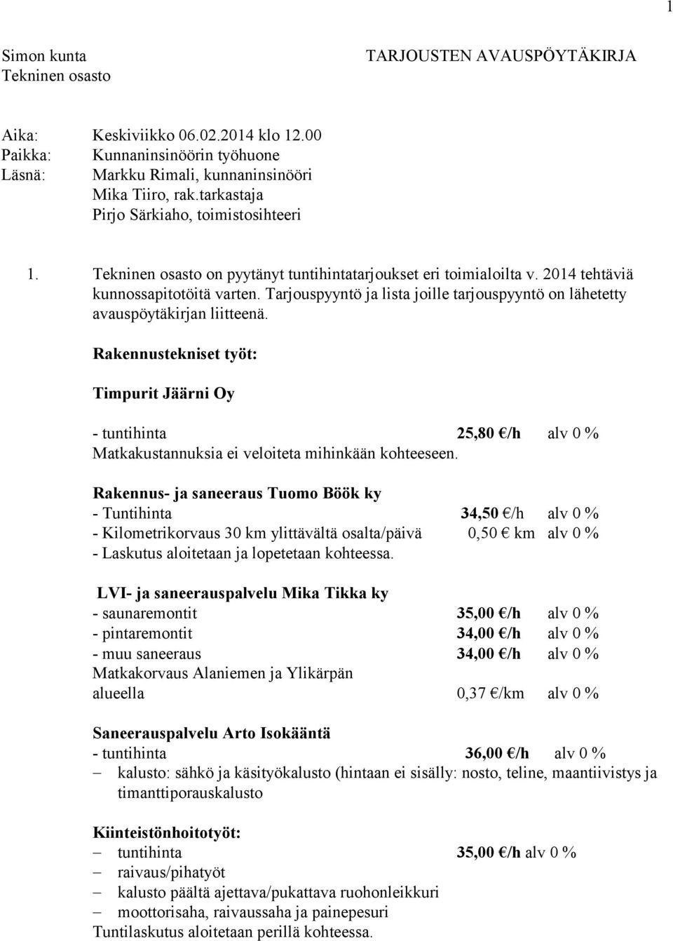 Tarjouspyyntö ja lista joille tarjouspyyntö on lähetetty avauspöytäkirjan liitteenä.