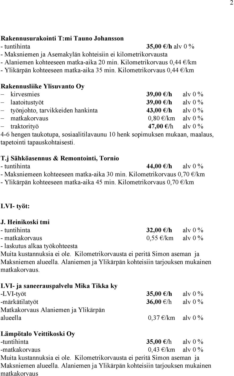 Kilometrikorvaus 0,44 /km Rakennusliike Ylisuvanto Oy kirvesmies 39,00 /h alv 0 % laatoitustyöt 39,00 /h alv 0 % työnjohto, tarvikkeiden hankinta 43,00 /h alv 0 % matkakorvaus 0,80 /km alv 0 %