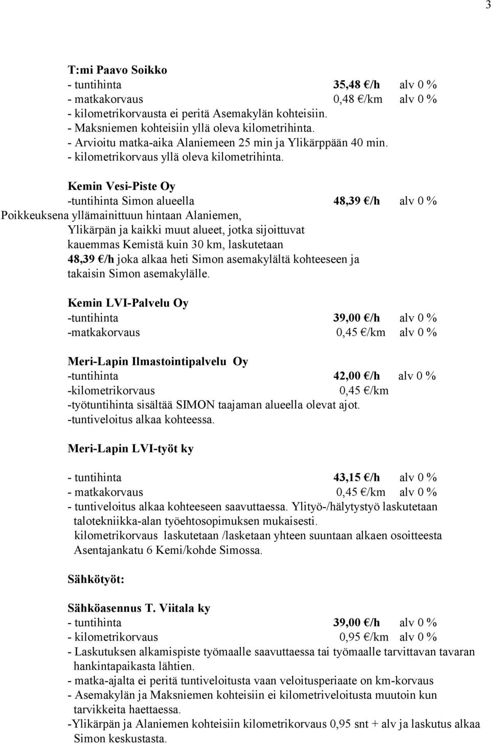 Kemin Vesi-Piste Oy -tuntihinta Simon alueella 48,39 /h alv 0 % Poikkeuksena yllämainittuun hintaan Alaniemen, Ylikärpän ja kaikki muut alueet, jotka sijoittuvat kauemmas Kemistä kuin 30 km,