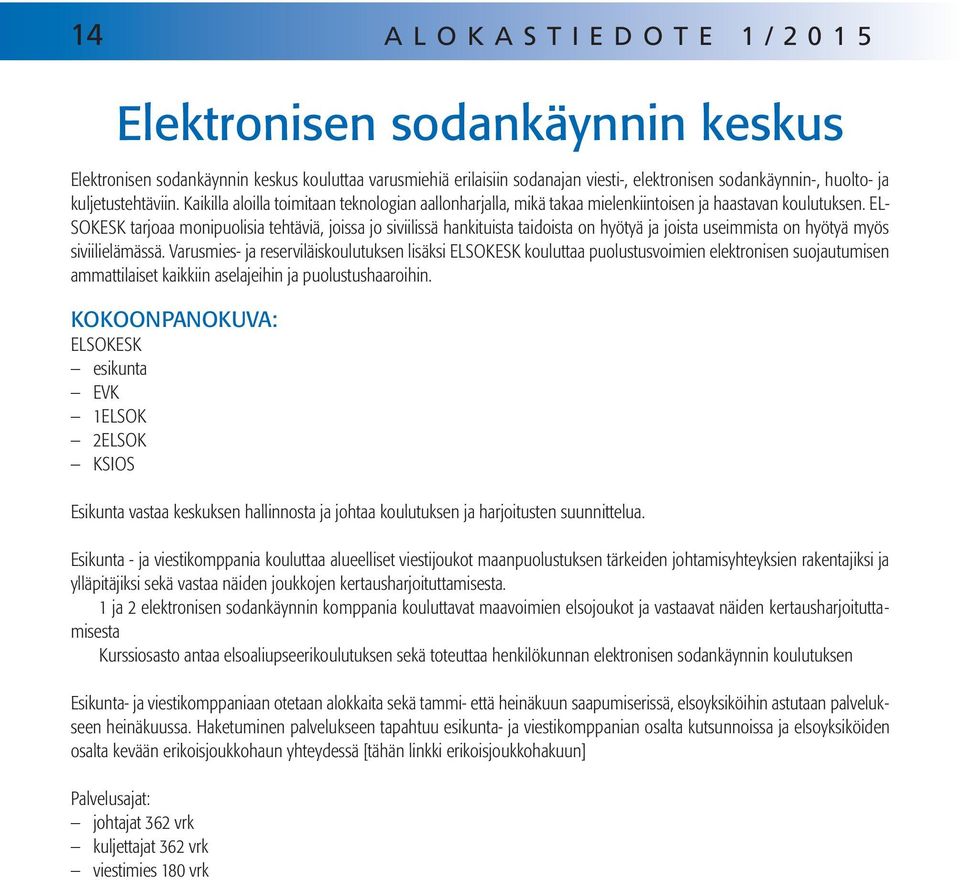 EL- SOKESK tarjoaa monipuolisia tehtäviä, joissa jo siviilissä hankituista taidoista on hyötyä ja joista useimmista on hyötyä myös siviilielämässä.