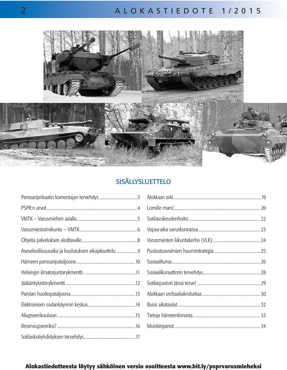 ..12 Parolan huoltopataljoona...13 Elektronisen sodankäynnin keskus...14 Aliupseerikouluun...15 Reserviupseeriksi?...16 Sotilaskotiyhdistyksen tervehdys...17 Alokkaan arki...19 Lomille mars!