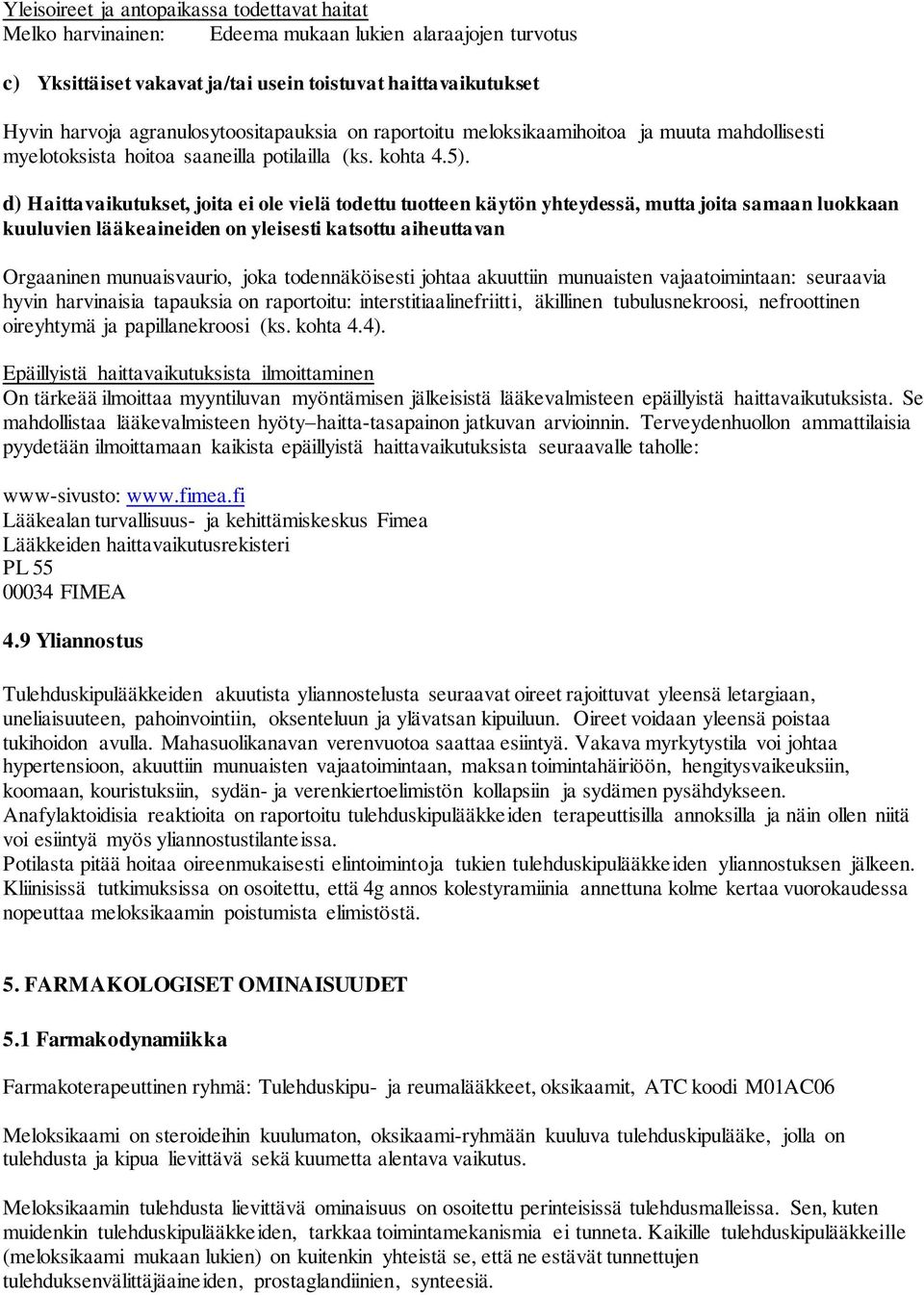 d) Haittavaikutukset, joita ei ole vielä todettu tuotteen käytön yhteydessä, mutta joita samaan luokkaan kuuluvien lääkeaineiden on yleisesti katsottu aiheuttavan Orgaaninen munuaisvaurio, joka