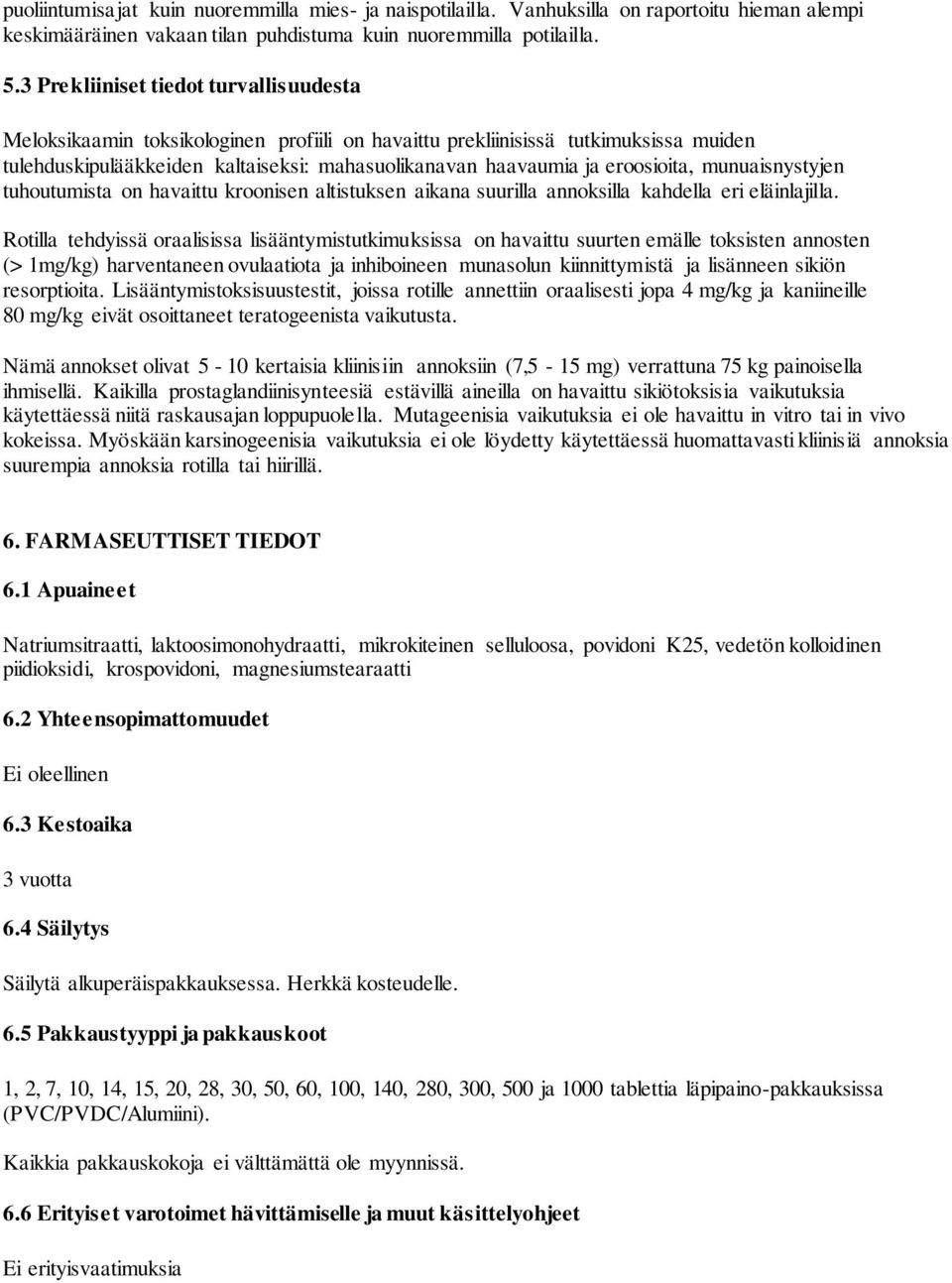 eroosioita, munuaisnystyjen tuhoutumista on havaittu kroonisen altistuksen aikana suurilla annoksilla kahdella eri eläinlajilla.