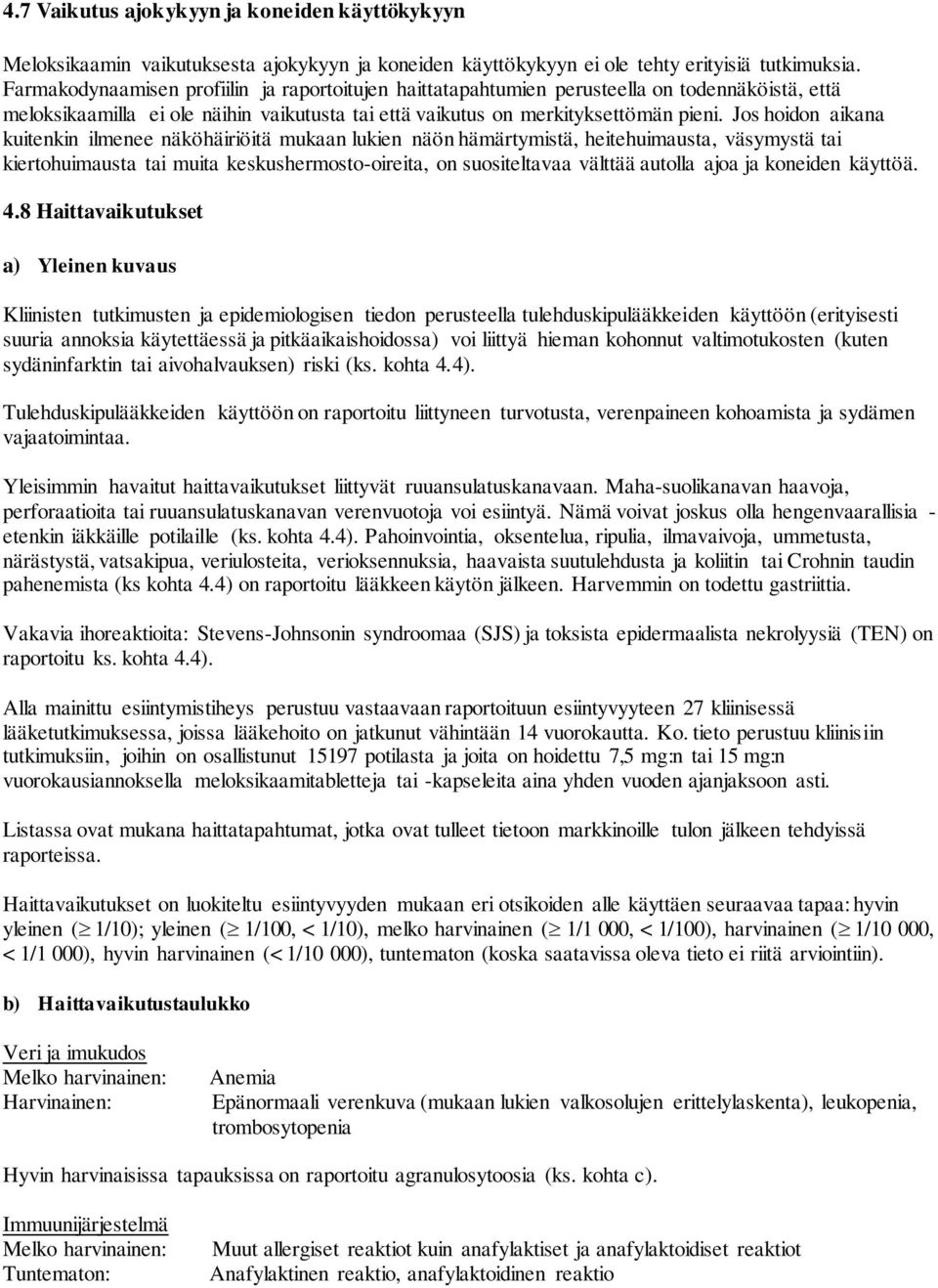 Jos hoidon aikana kuitenkin ilmenee näköhäiriöitä mukaan lukien näön hämärtymistä, heitehuimausta, väsymystä tai kiertohuimausta tai muita keskushermosto-oireita, on suositeltavaa välttää autolla