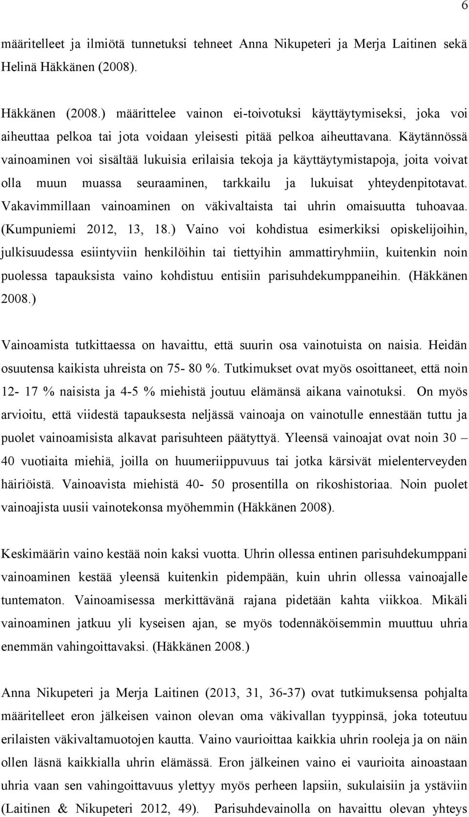 Käytännössä vainoaminen voi sisältää lukuisia erilaisia tekoja ja käyttäytymistapoja, joita voivat olla muun muassa seuraaminen, tarkkailu ja lukuisat yhteydenpitotavat.