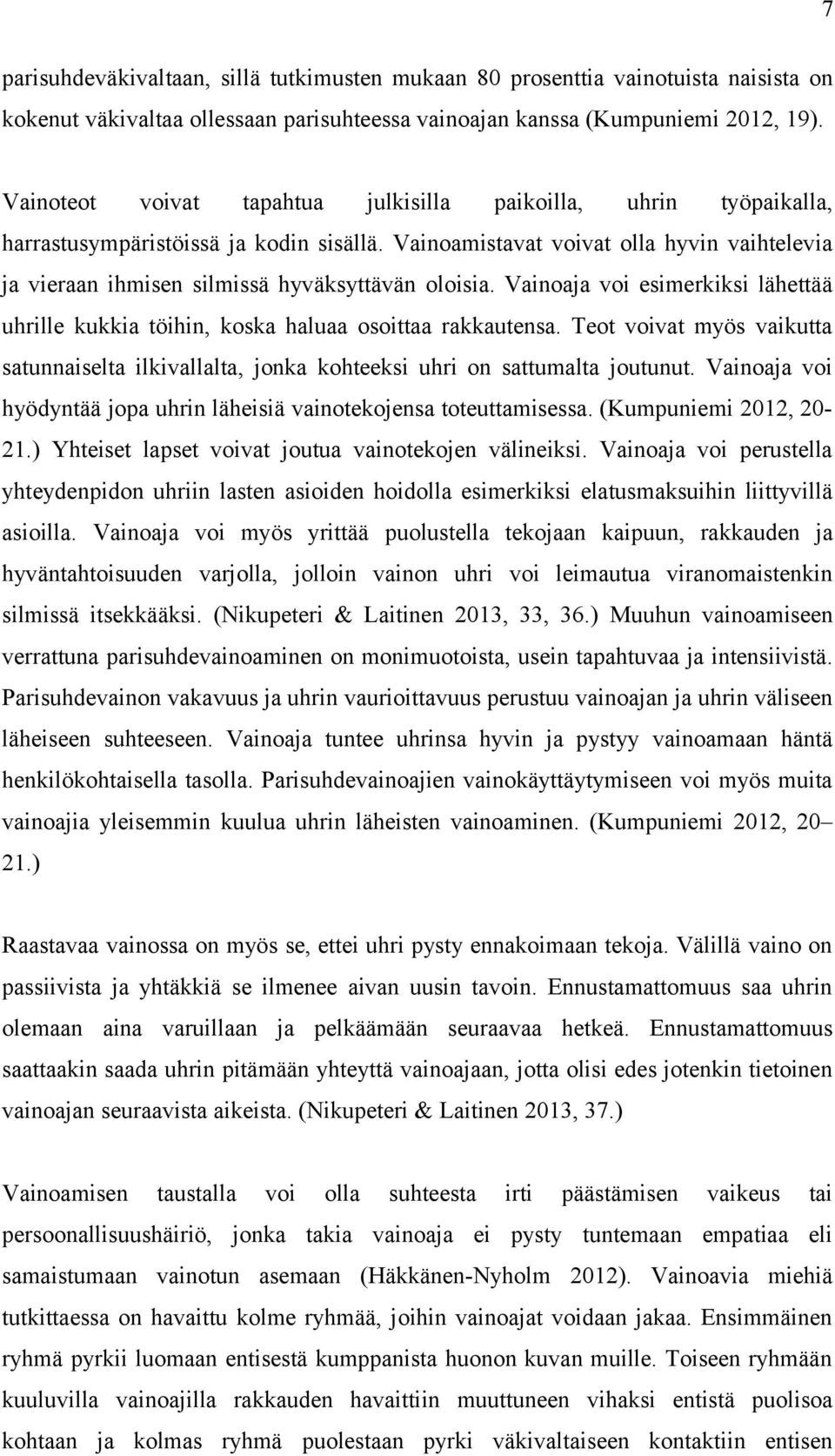 Vainoamistavat voivat olla hyvin vaihtelevia ja vieraan ihmisen silmissä hyväksyttävän oloisia. Vainoaja voi esimerkiksi lähettää uhrille kukkia töihin, koska haluaa osoittaa rakkautensa.