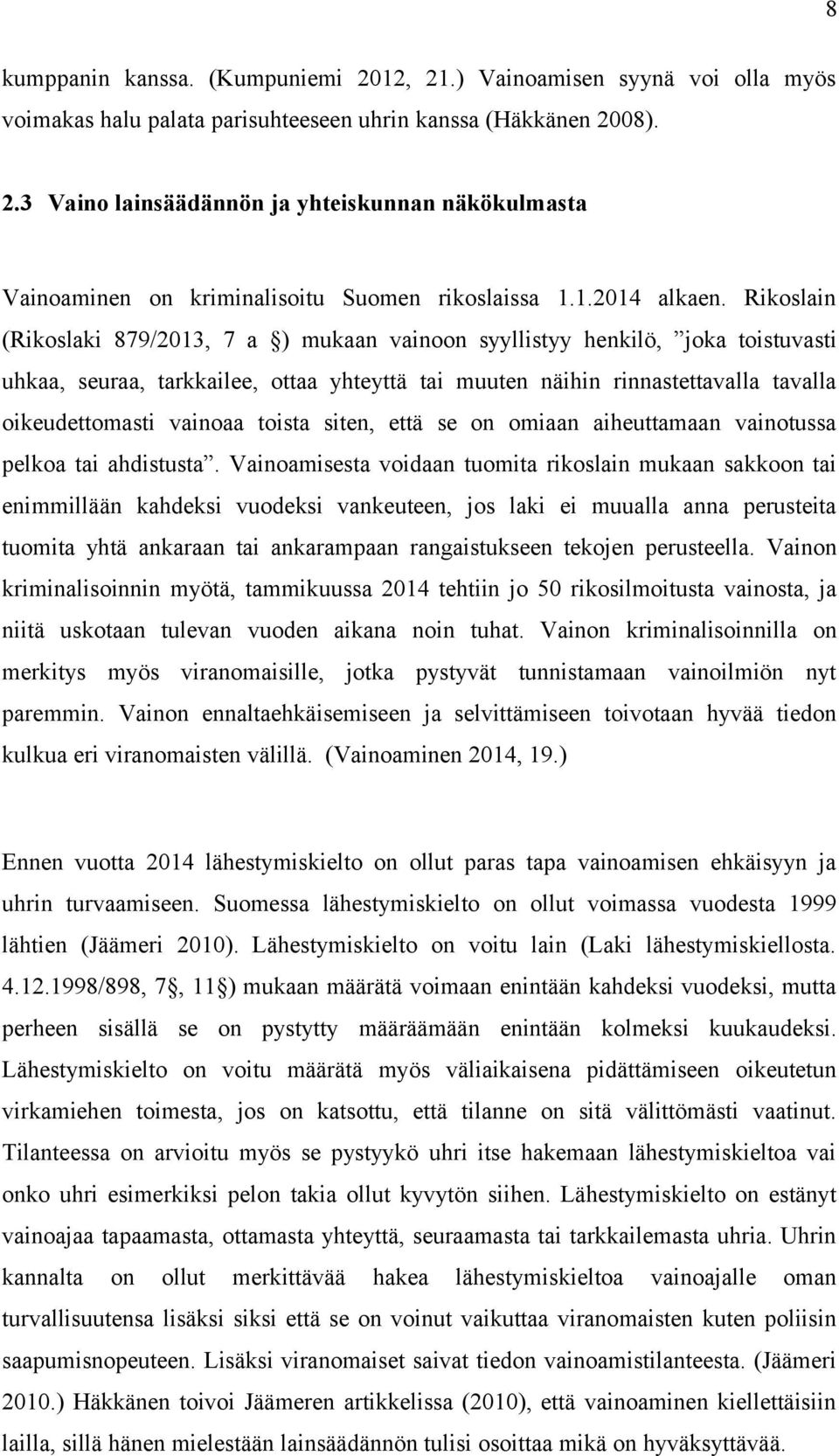 Rikoslain (Rikoslaki 879/2013, 7 a ) mukaan vainoon syyllistyy henkilö, joka toistuvasti uhkaa, seuraa, tarkkailee, ottaa yhteyttä tai muuten näihin rinnastettavalla tavalla oikeudettomasti vainoaa